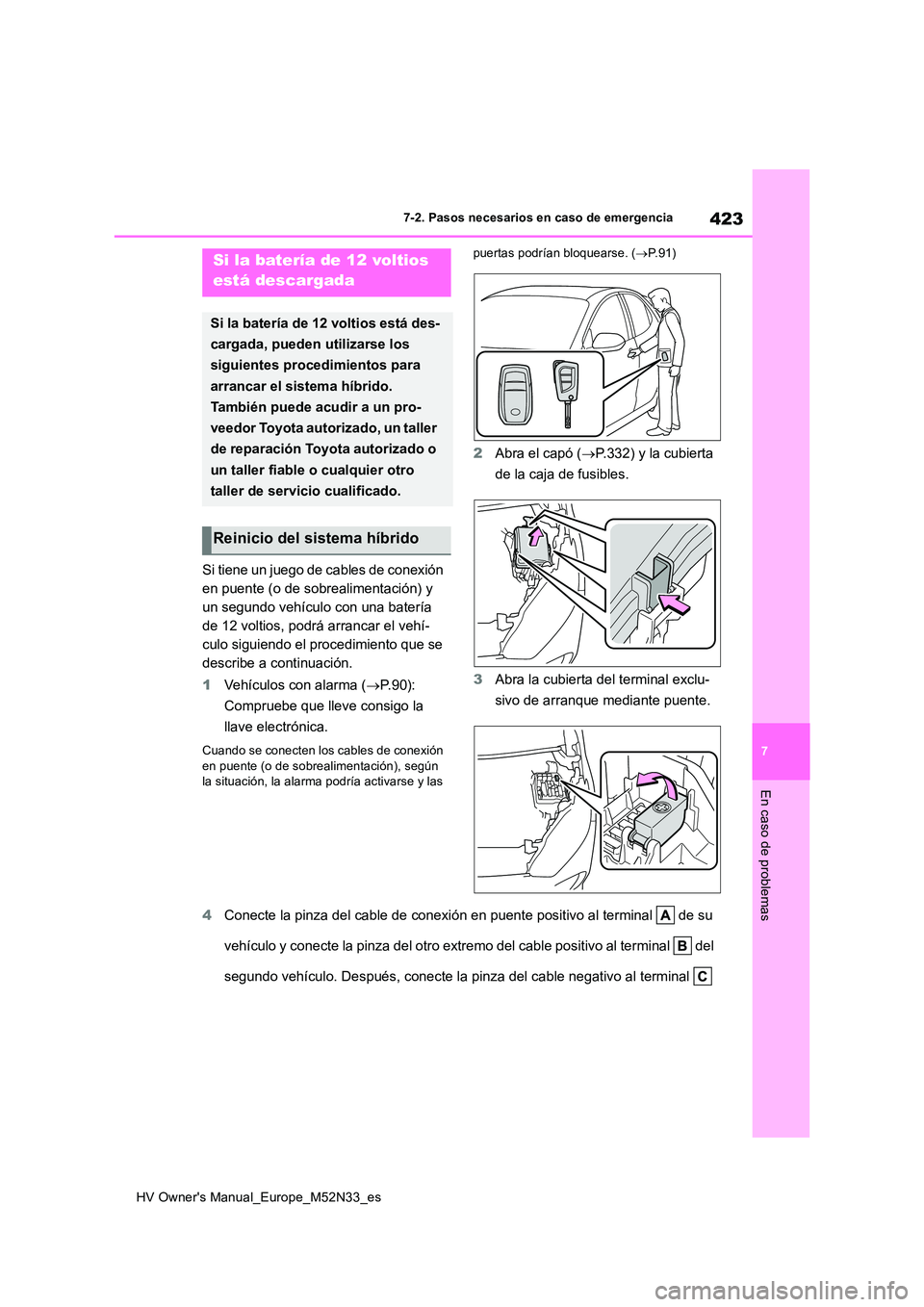 TOYOTA YARIS 2022 Manuale de Empleo (in Spanish) 423
7
HV Owner's Manual_Europe_M52N33_es
7-2. Pasos necesarios en caso de emergencia
En caso de problemas
Si tiene un juego de cables de conexión
en puente (o de sobrealimentación) y
un segun TOYOTA YARIS 2022 Manuale de Empleo (in Spanish) 423
7
HV Owner's Manual_Europe_M52N33_es
7-2. Pasos necesarios en caso de emergencia
En caso de problemas
Si tiene un juego de cables de conexión
en puente (o de sobrealimentación) y
un segun
