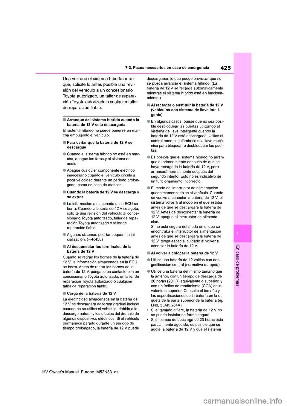 TOYOTA YARIS 2022 Manuale de Empleo (in Spanish) 425
7
HV Owner's Manual_Europe_M52N33_es
7-2. Pasos necesarios en caso de emergencia
En caso de problemas
Una vez que el sistema híbrido arran-
que, solicite lo antes posible una revi-
sión del TOYOTA YARIS 2022 Manuale de Empleo (in Spanish) 425
7
HV Owner's Manual_Europe_M52N33_es
7-2. Pasos necesarios en caso de emergencia
En caso de problemas
Una vez que el sistema híbrido arran-
que, solicite lo antes posible una revi-
sión del
