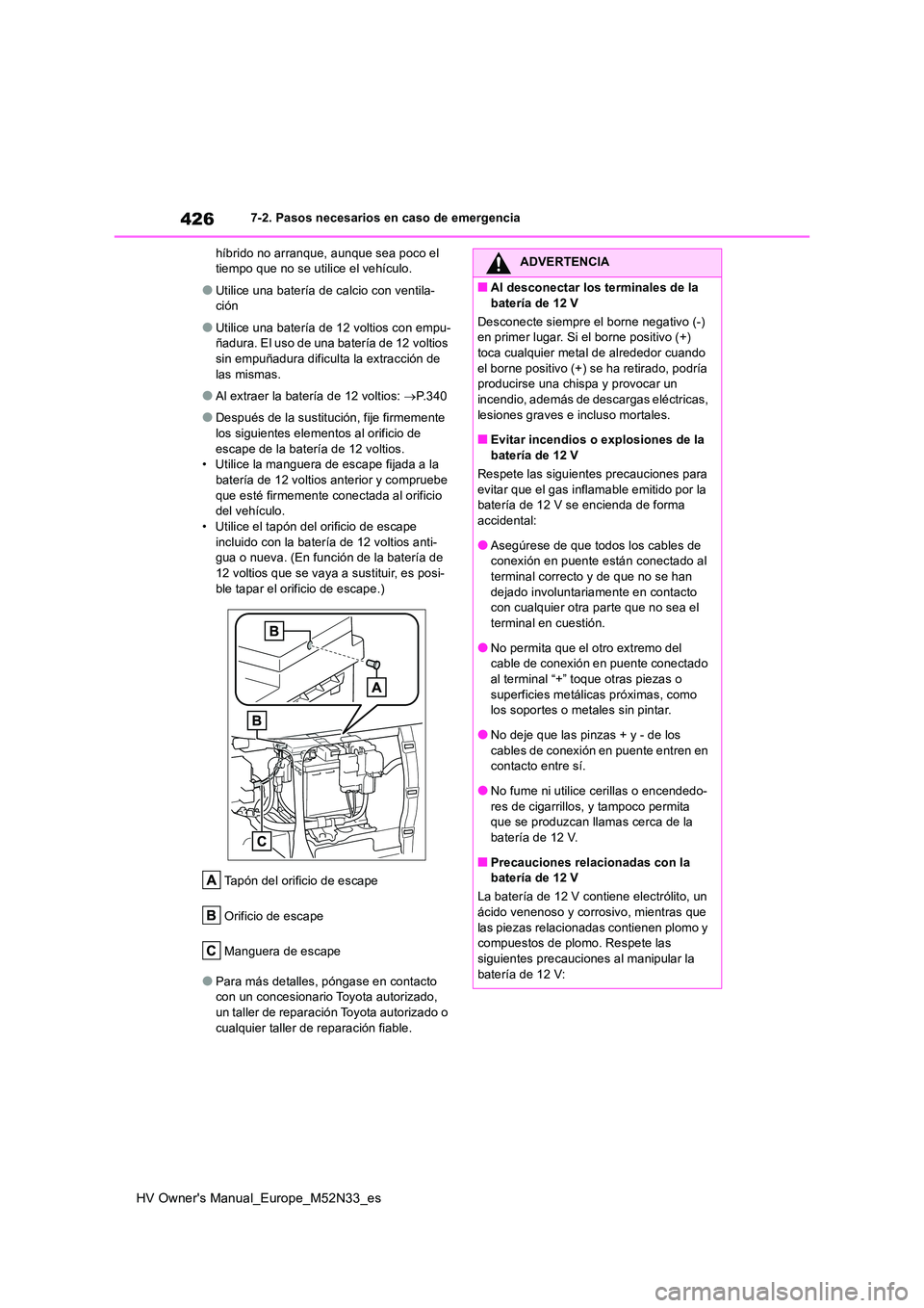 TOYOTA YARIS 2022 Manuale de Empleo (in Spanish) 426
HV Owner's Manual_Europe_M52N33_es
7-2. Pasos necesarios en caso de emergencia
híbrido no arranque, aunque sea poco el tiempo que no se utilice el vehículo.
●Utilice una batería de calc TOYOTA YARIS 2022 Manuale de Empleo (in Spanish) 426
HV Owner's Manual_Europe_M52N33_es
7-2. Pasos necesarios en caso de emergencia
híbrido no arranque, aunque sea poco el tiempo que no se utilice el vehículo.
●Utilice una batería de calc