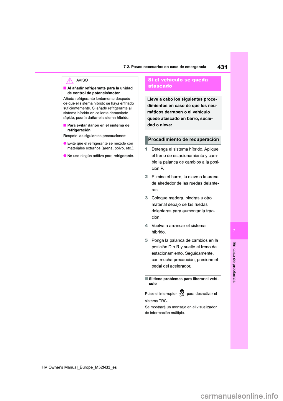 TOYOTA YARIS 2022  Manuale de Empleo (in Spanish) 431
7
HV Owner's Manual_Europe_M52N33_es
7-2. Pasos necesarios en caso de emergencia
En caso de problemas
1Detenga el sistema híbrido. Aplique  
el freno de estacionamiento y cam- 
bie la palanca