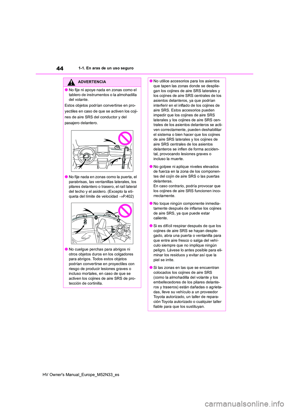 TOYOTA YARIS 2022 Manuale de Empleo (in Spanish) 44
HV Owner's Manual_Europe_M52N33_es
1-1. En aras de un uso seguro
ADVERTENCIA
●No fije ni apoye nada en zonas como el
tablero de instrumentos o la almohadilla del volante.
Estos objetos po TOYOTA YARIS 2022 Manuale de Empleo (in Spanish) 44
HV Owner's Manual_Europe_M52N33_es
1-1. En aras de un uso seguro
ADVERTENCIA
●No fije ni apoye nada en zonas como el
tablero de instrumentos o la almohadilla del volante.
Estos objetos po