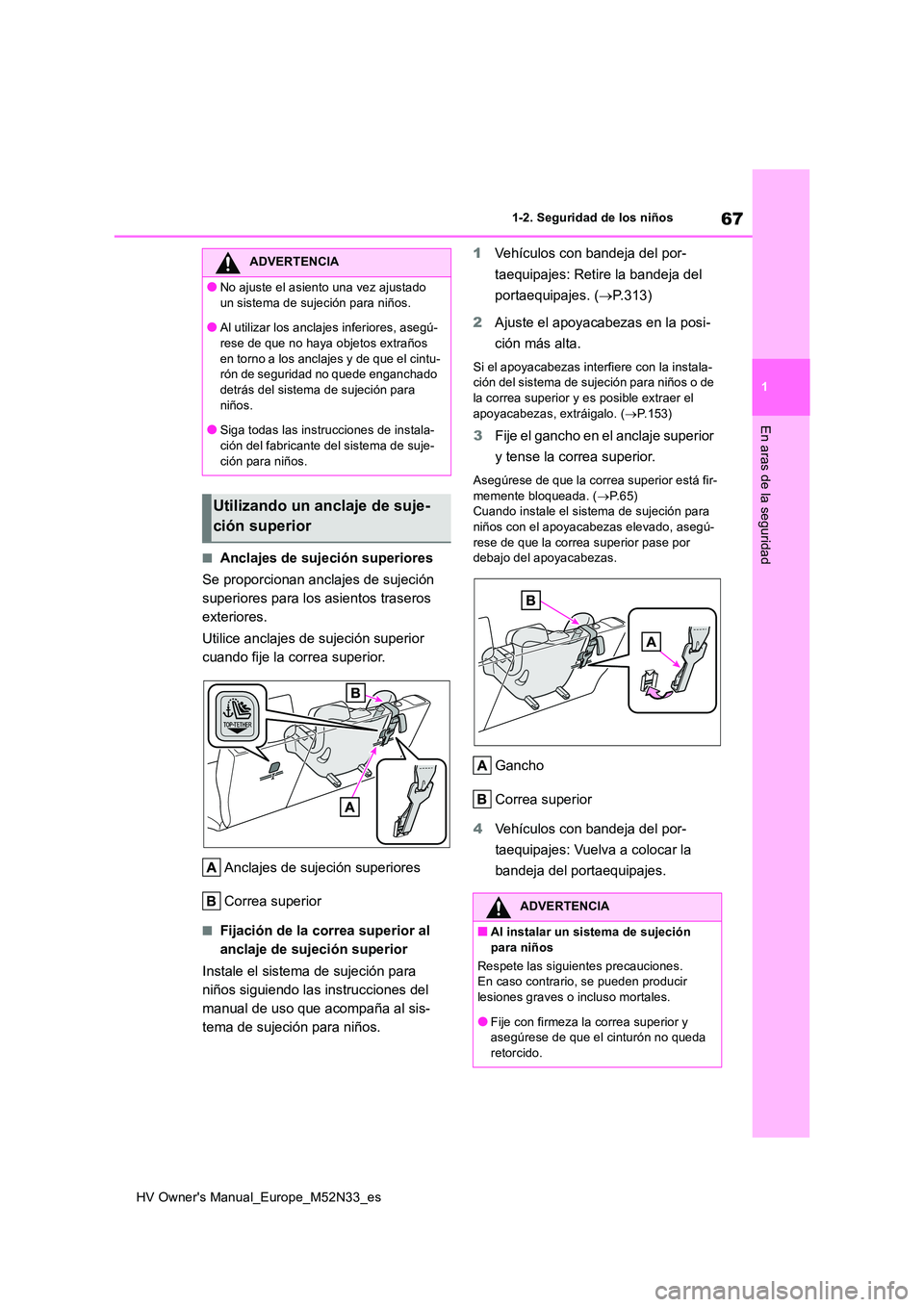 TOYOTA YARIS 2022 Manuale de Empleo (in Spanish) 67
1
HV Owner's Manual_Europe_M52N33_es
1-2. Seguridad de los niños
En aras de la seguridad
■Anclajes de sujeción superiores
Se proporcionan anclajes de sujeción
superiores para los asient TOYOTA YARIS 2022 Manuale de Empleo (in Spanish) 67
1
HV Owner's Manual_Europe_M52N33_es
1-2. Seguridad de los niños
En aras de la seguridad
■Anclajes de sujeción superiores
Se proporcionan anclajes de sujeción
superiores para los asient