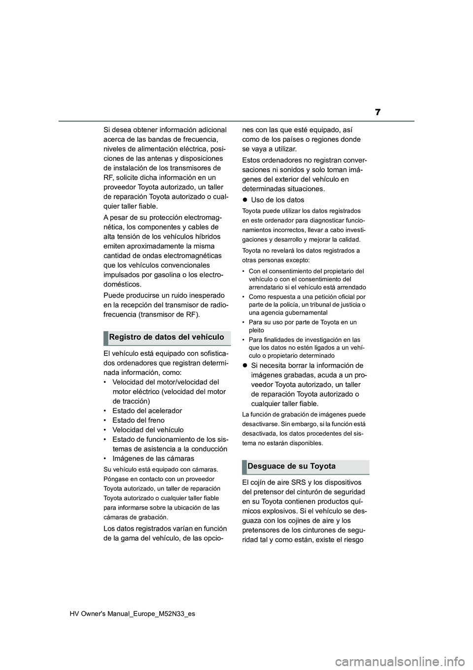 TOYOTA YARIS 2022 Manuale de Empleo (in Spanish) 7
HV Owner's Manual_Europe_M52N33_es
Si desea obtener información adicional
acerca de las bandas de frecuencia,
niveles de alimentación eléctrica, posi-
ciones de las antenas y disposiciones TOYOTA YARIS 2022 Manuale de Empleo (in Spanish) 7
HV Owner's Manual_Europe_M52N33_es
Si desea obtener información adicional
acerca de las bandas de frecuencia,
niveles de alimentación eléctrica, posi-
ciones de las antenas y disposiciones