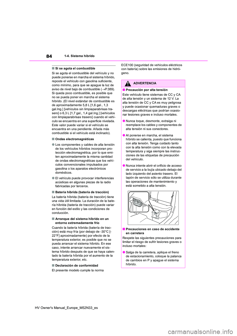 TOYOTA YARIS 2022 Manuale de Empleo (in Spanish) 84
HV Owner's Manual_Europe_M52N33_es
1-4. Sistema híbrido
■Si se agota el combustible
Si se agota el combustible del vehículo y no puede ponerse en marcha el sistema híbrido, reposte el ve TOYOTA YARIS 2022 Manuale de Empleo (in Spanish) 84
HV Owner's Manual_Europe_M52N33_es
1-4. Sistema híbrido
■Si se agota el combustible
Si se agota el combustible del vehículo y no puede ponerse en marcha el sistema híbrido, reposte el ve