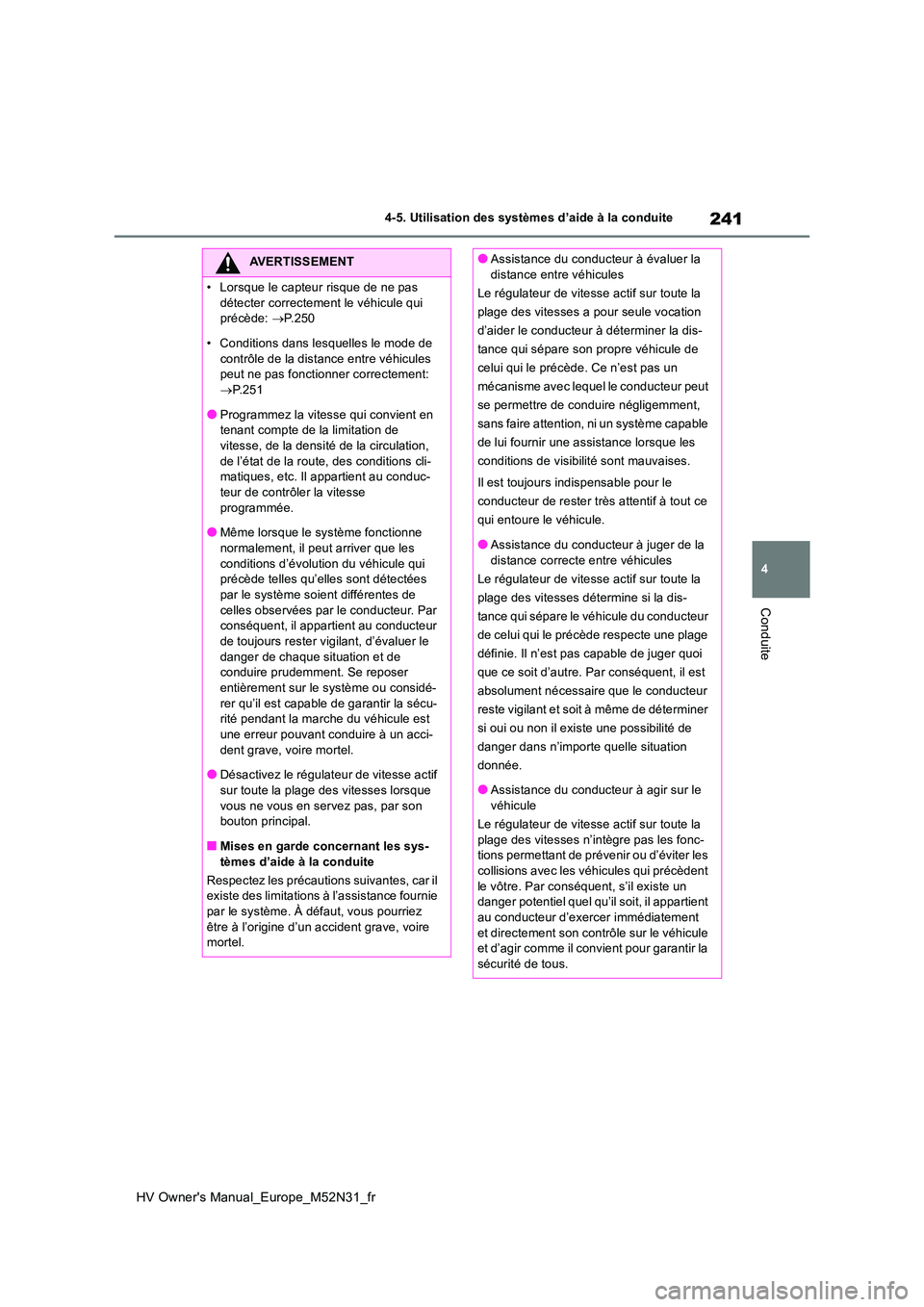 TOYOTA YARIS 2022  Notices Demploi (in French) 241
4
HV Owner's Manual_Europe_M52N31_fr
4-5. Utilisation des systèmes d’aide à la conduite
Conduite
AVERTISSEMENT
�