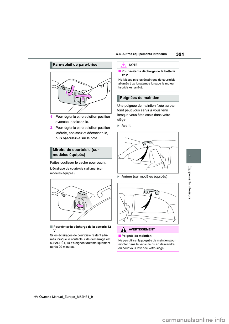 TOYOTA YARIS 2022 Notices Demploi (in French) 321
5
HV Owner's Manual_Europe_M52N31_fr
5-4. Autres équipements intérieurs
Équipements intérieurs
1Pour régler le pare-soleil en position
avancée, abaissez-le.
2 Pour régler le pare-sol TOYOTA YARIS 2022 Notices Demploi (in French) 321
5
HV Owner's Manual_Europe_M52N31_fr
5-4. Autres équipements intérieurs
Équipements intérieurs
1Pour régler le pare-soleil en position
avancée, abaissez-le.
2 Pour régler le pare-sol