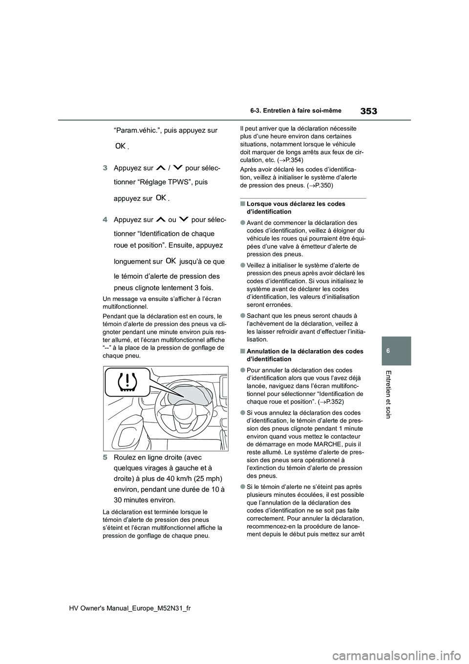 TOYOTA YARIS 2022 Notices Demploi (in French) 353
6
HV Owner's Manual_Europe_M52N31_fr
6-3. Entretien à faire soi-même
Entretien et soin
“Param.véhic.”, puis appuyez sur
.
3 Appuyez sur / pour sélec-
tionner “Réglage TPWS TOYOTA YARIS 2022 Notices Demploi (in French) 353
6
HV Owner's Manual_Europe_M52N31_fr
6-3. Entretien à faire soi-même
Entretien et soin
“Param.véhic.”, puis appuyez sur
.
3 Appuyez sur / pour sélec-
tionner “Réglage TPWS