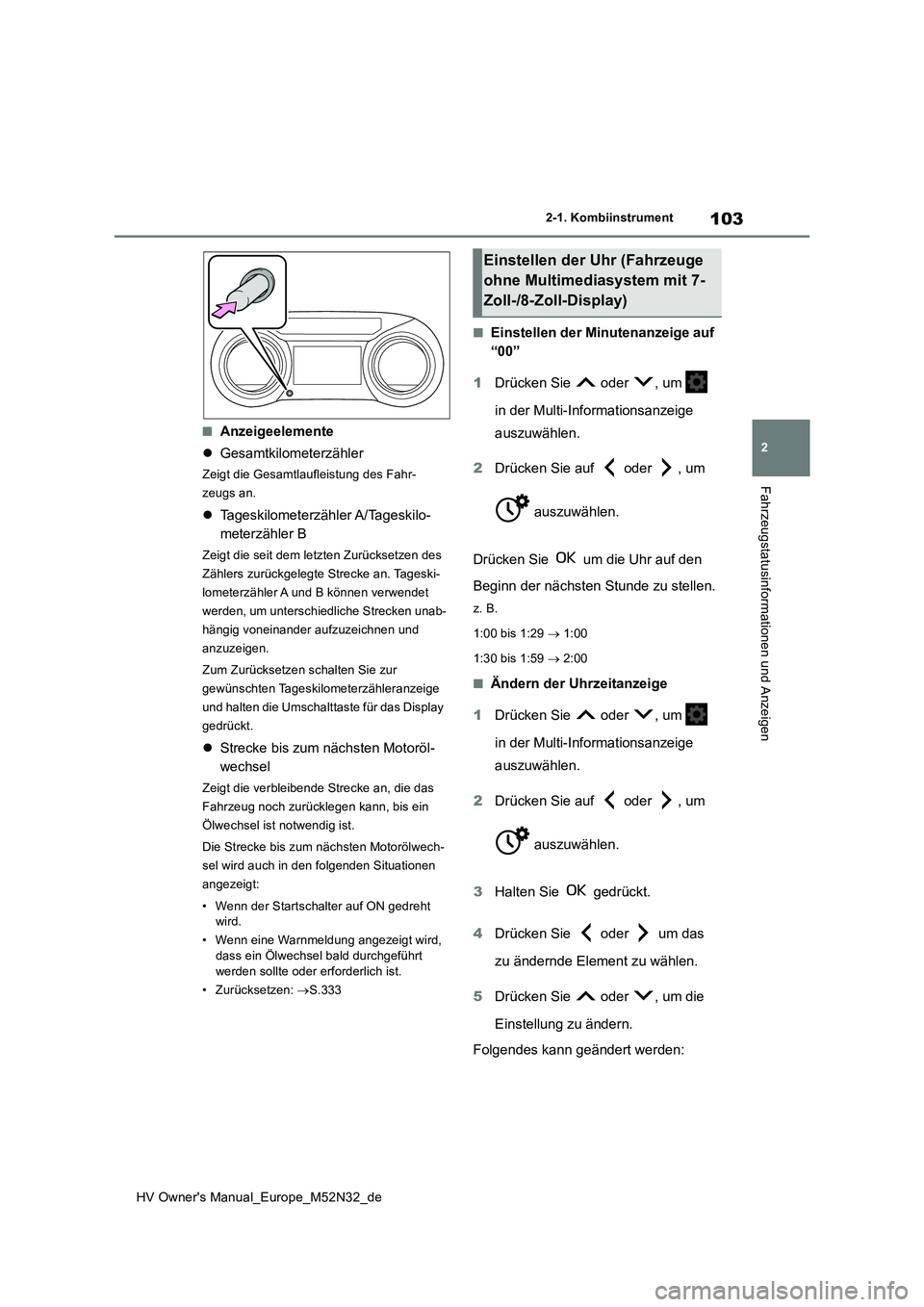 TOYOTA YARIS 2022 Betriebsanleitungen (in German) 103
2
HV Owner's Manual_Europe_M52N32_de
2-1. Kombiinstrument
Fahrzeugstatusinformationen und Anzeigen
■Anzeigeelemente
Gesamtkilometerzähler
Zeigt die Gesamtlaufleistung des Fahr-
zeugs TOYOTA YARIS 2022 Betriebsanleitungen (in German) 103
2
HV Owner's Manual_Europe_M52N32_de
2-1. Kombiinstrument
Fahrzeugstatusinformationen und Anzeigen
■Anzeigeelemente
Gesamtkilometerzähler
Zeigt die Gesamtlaufleistung des Fahr-
zeugs
