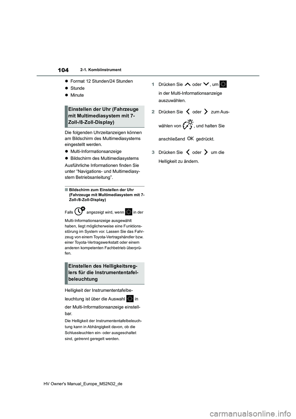 TOYOTA YARIS 2022 Betriebsanleitungen (in German) 104
HV Owner's Manual_Europe_M52N32_de
2-1. Kombiinstrument
Format 12 Stunden/24 Stunden
Stunde
Minute
Die folgenden Uhrzeitanzeigen können
am Bildschirm des Multimediasystems
ei TOYOTA YARIS 2022 Betriebsanleitungen (in German) 104
HV Owner's Manual_Europe_M52N32_de
2-1. Kombiinstrument
Format 12 Stunden/24 Stunden
Stunde
Minute
Die folgenden Uhrzeitanzeigen können
am Bildschirm des Multimediasystems
ei
