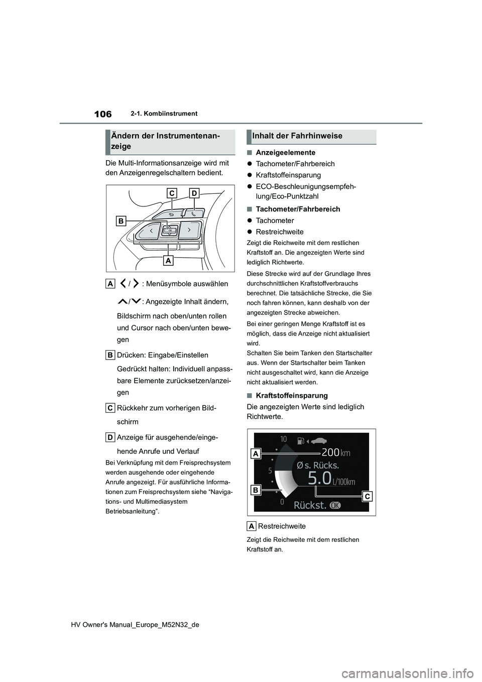 TOYOTA YARIS 2022 Betriebsanleitungen (in German) 106
HV Owner's Manual_Europe_M52N32_de
2-1. Kombiinstrument
Die Multi-Informationsanzeige wird mit
den Anzeigenregelschaltern bedient.
/ : Menüsymbole auswählen
/ : Angezeigte Inhalt ändern TOYOTA YARIS 2022 Betriebsanleitungen (in German) 106
HV Owner's Manual_Europe_M52N32_de
2-1. Kombiinstrument
Die Multi-Informationsanzeige wird mit
den Anzeigenregelschaltern bedient.
/ : Menüsymbole auswählen
/ : Angezeigte Inhalt ändern