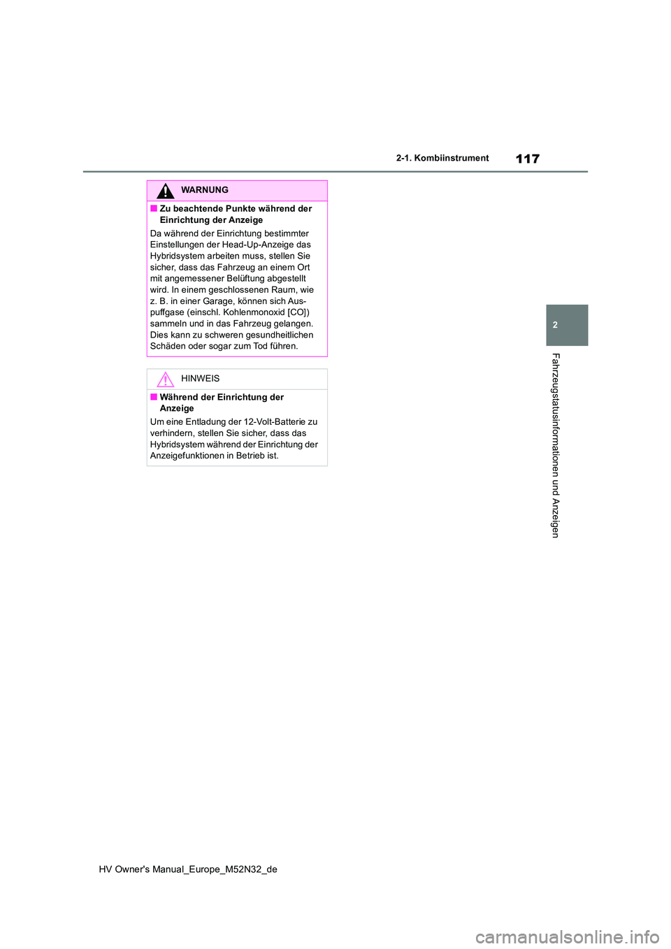 TOYOTA YARIS 2022  Betriebsanleitungen (in German) 117
2
HV Owner's Manual_Europe_M52N32_de
2-1. Kombiinstrument
Fahrzeugstatusinformationen und Anzeigen
WARNUNG
■Zu beachtende Punkte während der  
Einrichtung der Anzeige 
Da während der Einri