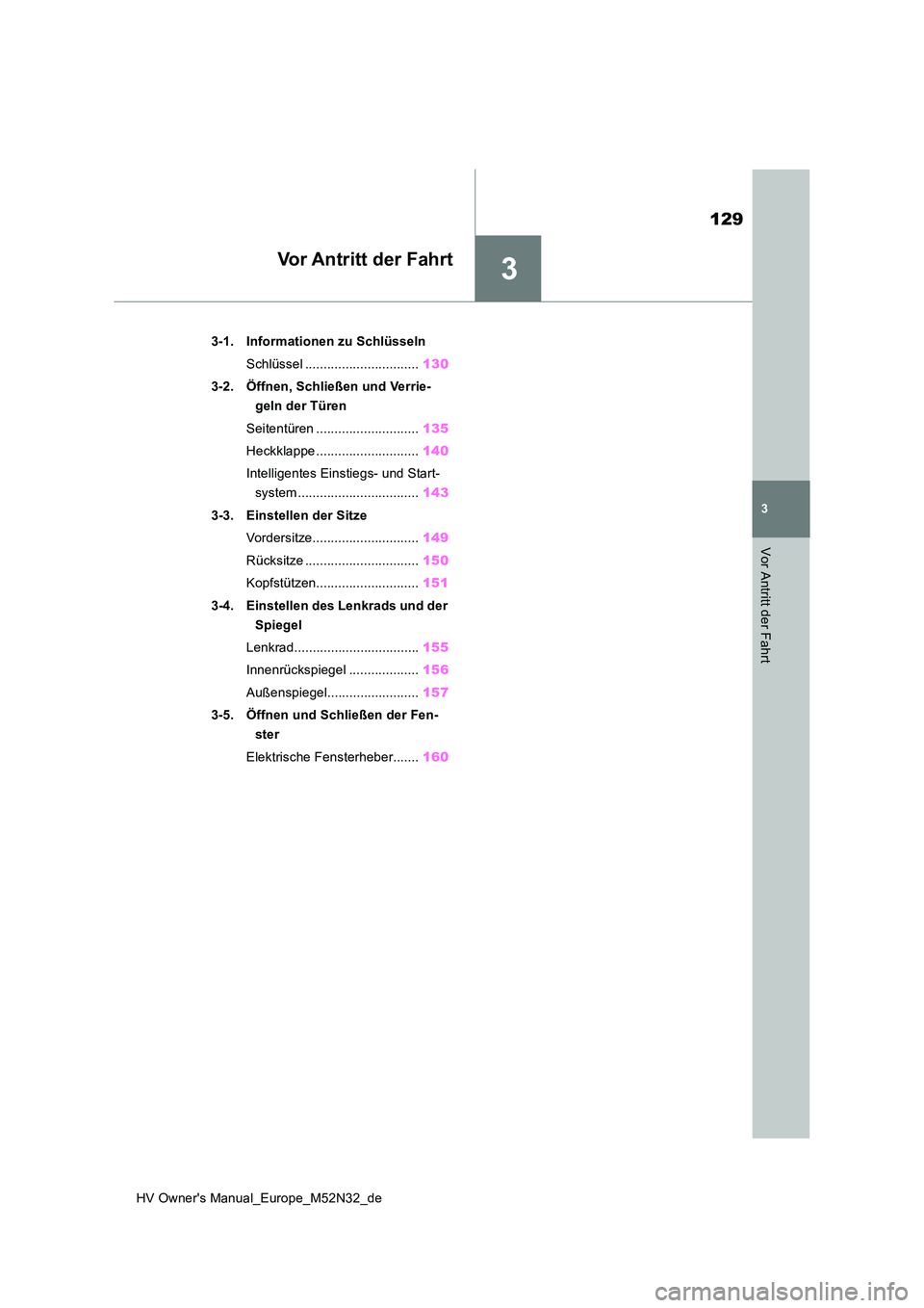 TOYOTA YARIS 2022  Betriebsanleitungen (in German) 3
129
HV Owner's Manual_Europe_M52N32_de
3
Vor Antritt der Fahrt
Vor Antritt der Fahrt
3-1. Informationen zu Schlüsseln 
Schlüssel ............................... 130 
3-2. Öffnen, Schließen u