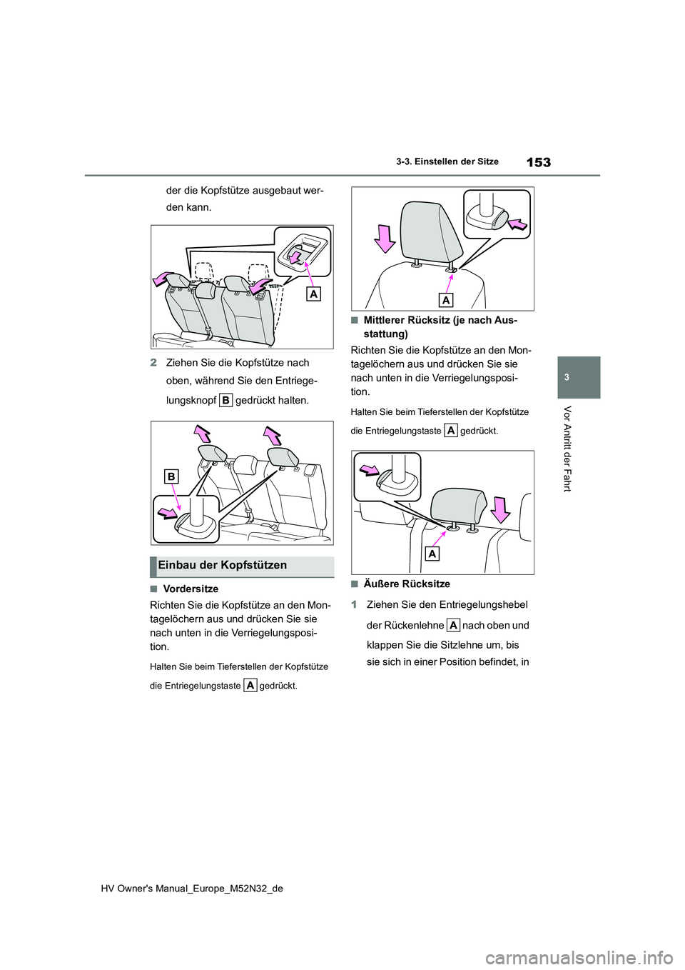 TOYOTA YARIS 2022  Betriebsanleitungen (in German) 153
3
HV Owner's Manual_Europe_M52N32_de
3-3. Einstellen der Sitze
Vor Antritt der Fahrt
der die Kopfstütze ausgebaut wer- 
den kann. 
2 Ziehen Sie die Kopfstütze nach  
oben, während Sie den E