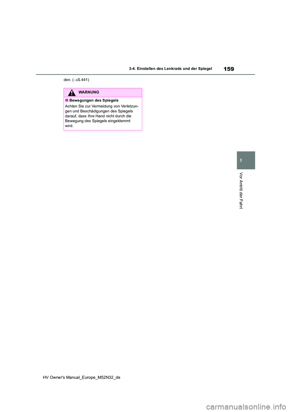 TOYOTA YARIS 2022  Betriebsanleitungen (in German) 159
3
HV Owner's Manual_Europe_M52N32_de
3-4. Einstellen des Lenkrads und der Spiegel
Vor Antritt der Fahrt
den. (S.441)
WARNUNG
■Bewegungen des Spiegels 
Achten Sie zur Vermeidung von Verlet