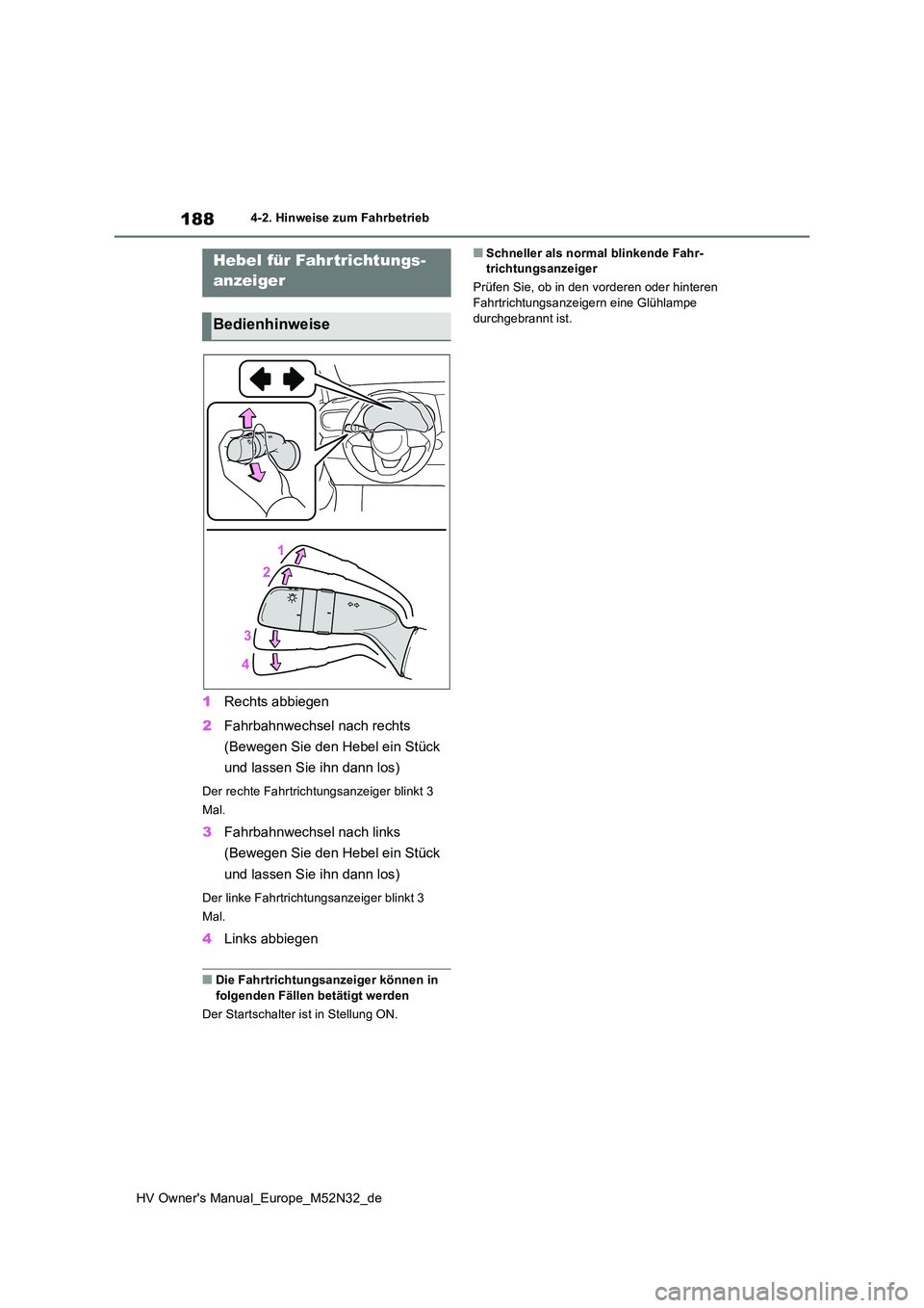 TOYOTA YARIS 2022  Betriebsanleitungen (in German) 188
HV Owner's Manual_Europe_M52N32_de
4-2. Hinweise zum Fahrbetrieb
1Rechts abbiegen 
2 Fahrbahnwechsel nach rechts  
(Bewegen Sie den Hebel ein Stück  
und lassen Sie ihn dann los)
Der rechte F