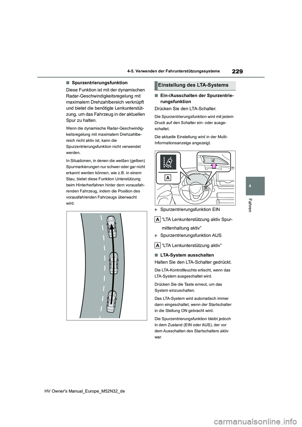 TOYOTA YARIS 2022 Betriebsanleitungen (in German) 229
4
HV Owner's Manual_Europe_M52N32_de
4-5. Verwenden der Fahrunterstützungssysteme
Fahren
■Spurzentrierungsfunktion
Diese Funktion ist mit der dynamischen
Radar-Geschwindigkeitsregelung m TOYOTA YARIS 2022 Betriebsanleitungen (in German) 229
4
HV Owner's Manual_Europe_M52N32_de
4-5. Verwenden der Fahrunterstützungssysteme
Fahren
■Spurzentrierungsfunktion
Diese Funktion ist mit der dynamischen
Radar-Geschwindigkeitsregelung m