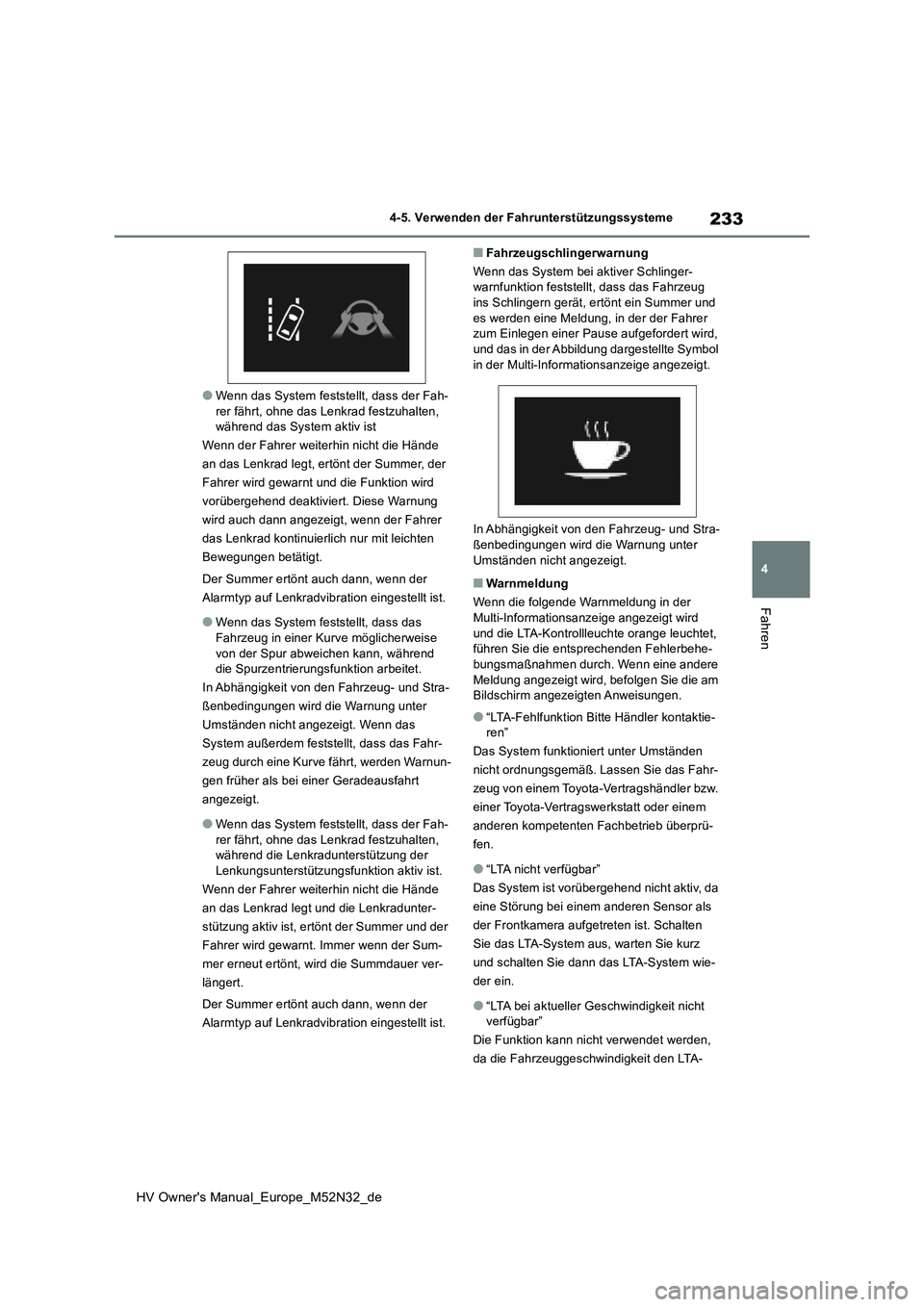 TOYOTA YARIS 2022 Betriebsanleitungen (in German) 233
4
HV Owner's Manual_Europe_M52N32_de
4-5. Verwenden der Fahrunterstützungssysteme
Fahren
●Wenn das System feststellt, dass der Fah- rer fährt, ohne das Lenkrad festzuhalten, während das S TOYOTA YARIS 2022 Betriebsanleitungen (in German) 233
4
HV Owner's Manual_Europe_M52N32_de
4-5. Verwenden der Fahrunterstützungssysteme
Fahren
●Wenn das System feststellt, dass der Fah- rer fährt, ohne das Lenkrad festzuhalten, während das S