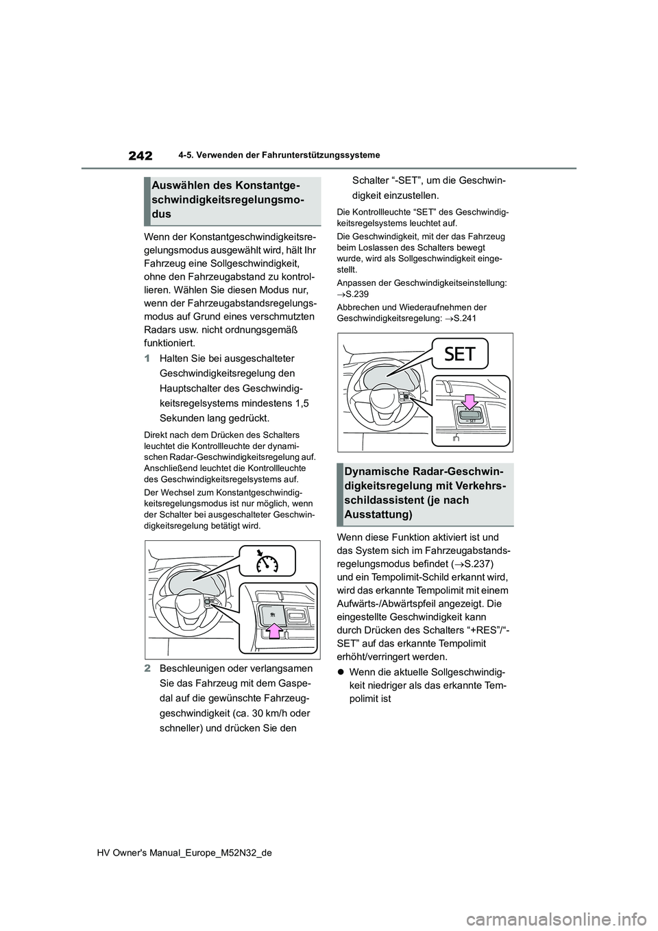 TOYOTA YARIS 2022 Betriebsanleitungen (in German) 242
HV Owner's Manual_Europe_M52N32_de
4-5. Verwenden der Fahrunterstützungssysteme
Wenn der Konstantgeschwindigkeitsre-
gelungsmodus ausgewählt wird, hält Ihr
Fahrzeug eine Sollgeschwindigke TOYOTA YARIS 2022 Betriebsanleitungen (in German) 242
HV Owner's Manual_Europe_M52N32_de
4-5. Verwenden der Fahrunterstützungssysteme
Wenn der Konstantgeschwindigkeitsre-
gelungsmodus ausgewählt wird, hält Ihr
Fahrzeug eine Sollgeschwindigke