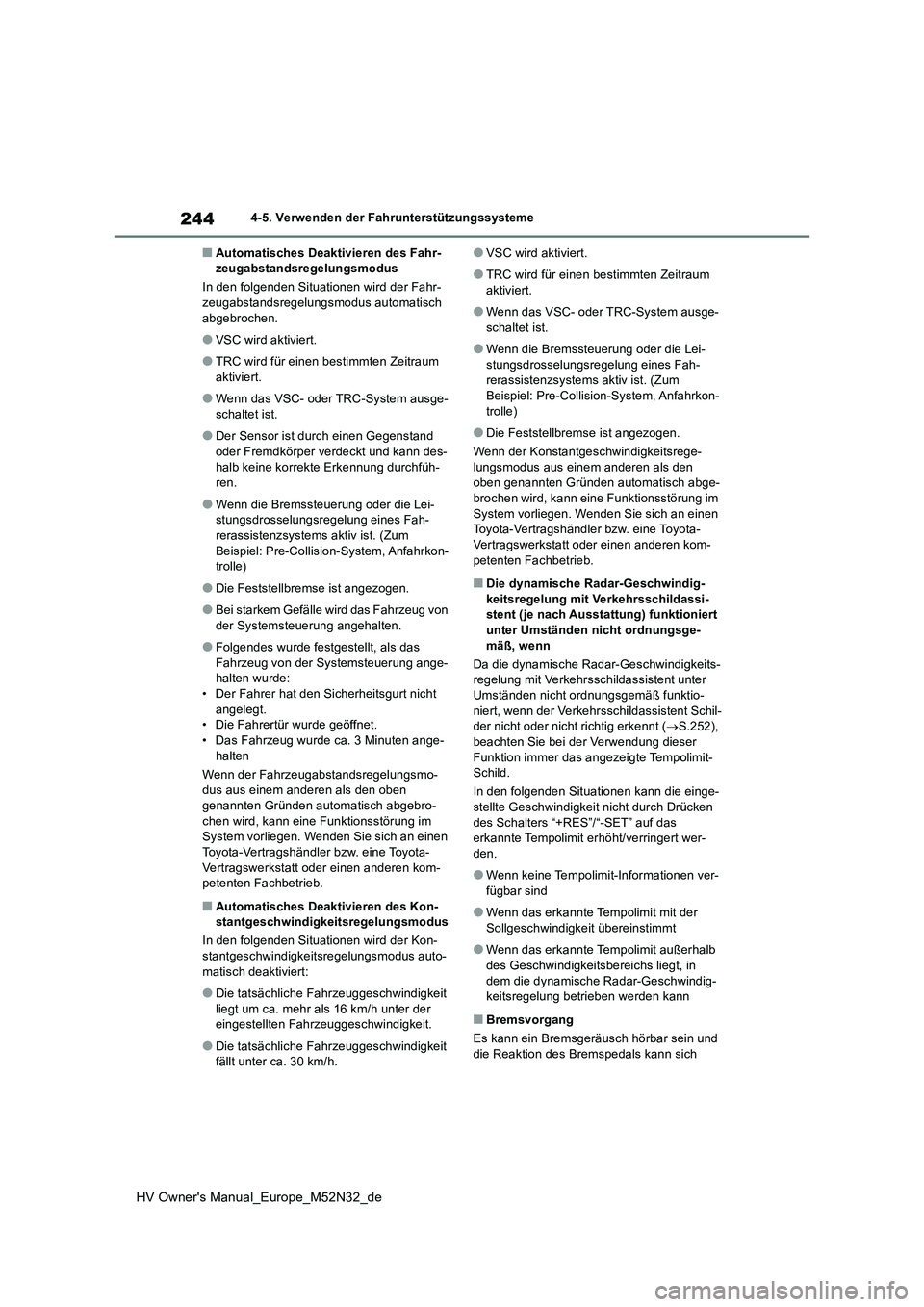 TOYOTA YARIS 2022 Betriebsanleitungen (in German) 244
HV Owner's Manual_Europe_M52N32_de
4-5. Verwenden der Fahrunterstützungssysteme
■Automatisches Deaktivieren des Fahr- zeugabstandsregelungsmodus
In den folgenden Situationen wird der Fahr- TOYOTA YARIS 2022 Betriebsanleitungen (in German) 244
HV Owner's Manual_Europe_M52N32_de
4-5. Verwenden der Fahrunterstützungssysteme
■Automatisches Deaktivieren des Fahr- zeugabstandsregelungsmodus
In den folgenden Situationen wird der Fahr-