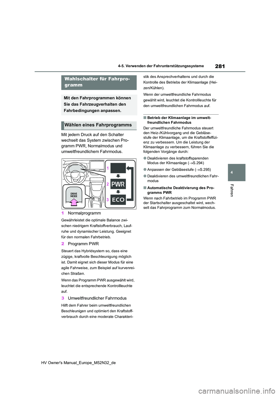 TOYOTA YARIS 2022 Betriebsanleitungen (in German) 281
4
HV Owner's Manual_Europe_M52N32_de
4-5. Verwenden der Fahrunterstützungssysteme
Fahren
Mit jedem Druck auf den Schalter
wechselt das System zwischen Pro-
gramm PWR, Normalmodus und
umwel TOYOTA YARIS 2022 Betriebsanleitungen (in German) 281
4
HV Owner's Manual_Europe_M52N32_de
4-5. Verwenden der Fahrunterstützungssysteme
Fahren
Mit jedem Druck auf den Schalter
wechselt das System zwischen Pro-
gramm PWR, Normalmodus und
umwel