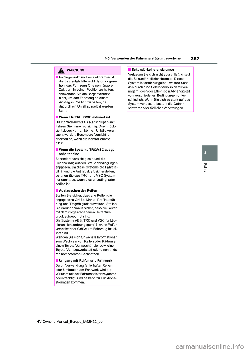 TOYOTA YARIS 2022 Betriebsanleitungen (in German) 287
4
HV Owner's Manual_Europe_M52N32_de
4-5. Verwenden der Fahrunterstützungssysteme
Fahren
WARNUNG
●Im Gegensatz zur Feststellbremse ist
die Berganfahrhilfe nicht dafür vorgese- hen, das F TOYOTA YARIS 2022 Betriebsanleitungen (in German) 287
4
HV Owner's Manual_Europe_M52N32_de
4-5. Verwenden der Fahrunterstützungssysteme
Fahren
WARNUNG
●Im Gegensatz zur Feststellbremse ist
die Berganfahrhilfe nicht dafür vorgese- hen, das F