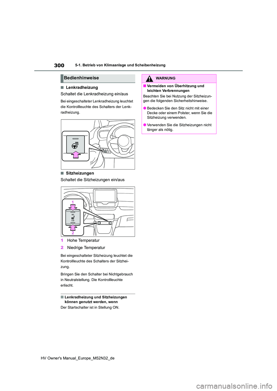 TOYOTA YARIS 2022  Betriebsanleitungen (in German) 300
HV Owner's Manual_Europe_M52N32_de
5-1. Betrieb von Klimaanlage und Scheibenheizung
■Lenkradheizung 
Schaltet die Lenkradheizung ein/aus
Bei eingeschalteter Lenkradheizung leuchtet  
die Kon