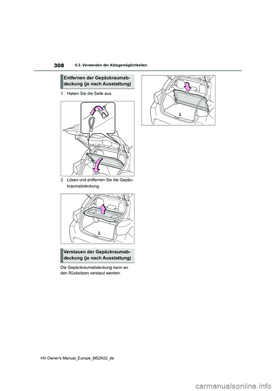 TOYOTA YARIS 2022  Betriebsanleitungen (in German) 308
HV Owner's Manual_Europe_M52N32_de
5-3. Verwenden der Ablagemöglichkeiten
1Haken Sie die Seile aus. 
2 Lösen und entfernen Sie die Gepäc- 
kraumabdeckung. 
Die Gepäckraumabdeckung kann an 
