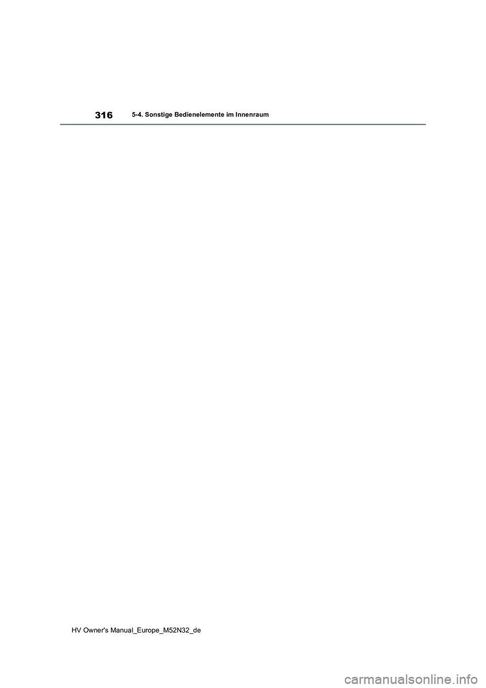 TOYOTA YARIS 2022  Betriebsanleitungen (in German) 316
HV Owner's Manual_Europe_M52N32_de
5-4. Sonstige Bedienelemente im Innenraum 