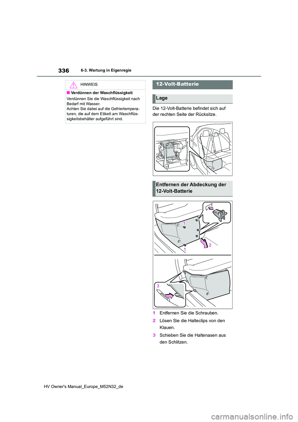TOYOTA YARIS 2022  Betriebsanleitungen (in German) 336
HV Owner's Manual_Europe_M52N32_de
6-3. Wartung in Eigenregie
Die 12-Volt-Batterie befindet sich auf  
der rechten Seite der Rücksitze. 
1 Entfernen Sie die Schrauben. 
2 Lösen Sie die Halte