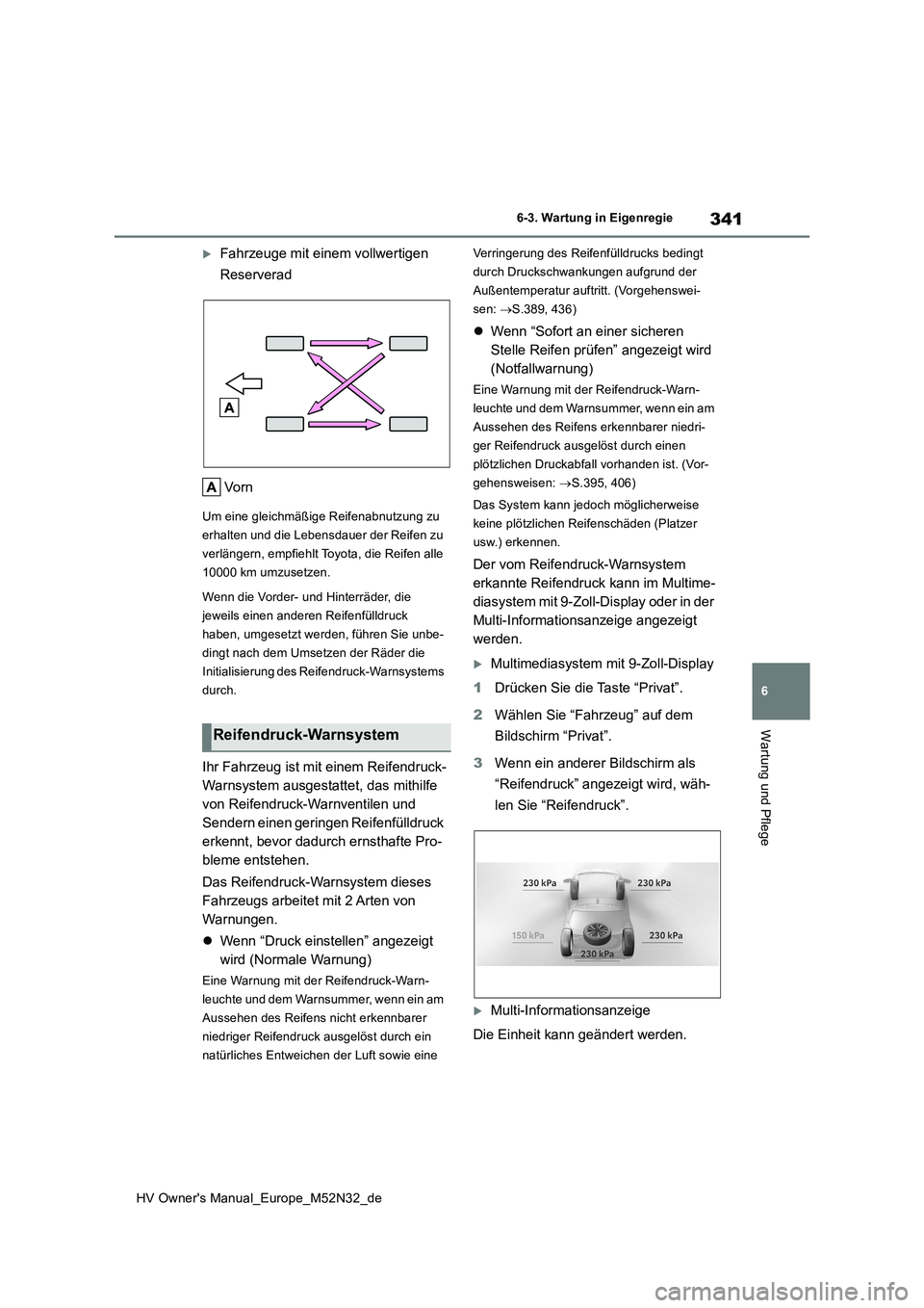 TOYOTA YARIS 2022 Betriebsanleitungen (in German) 341
6
HV Owner's Manual_Europe_M52N32_de
6-3. Wartung in Eigenregie
Wartung und Pflege
Fahrzeuge mit einem vollwertigen
Reserverad
Vo r n
Um eine gleichmäßige Reifenabnutzung zu
erhalten TOYOTA YARIS 2022 Betriebsanleitungen (in German) 341
6
HV Owner's Manual_Europe_M52N32_de
6-3. Wartung in Eigenregie
Wartung und Pflege
Fahrzeuge mit einem vollwertigen
Reserverad
Vo r n
Um eine gleichmäßige Reifenabnutzung zu
erhalten