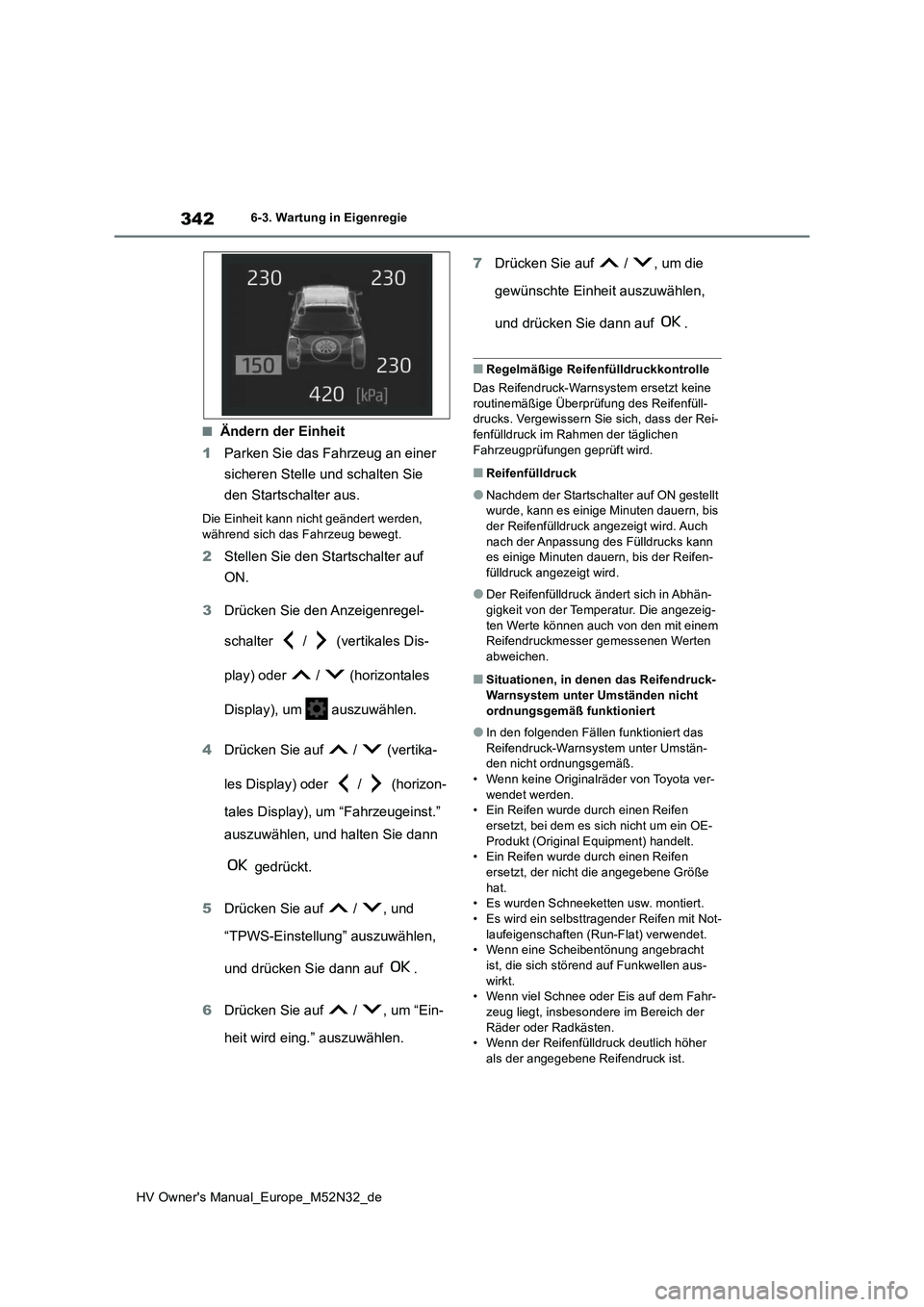 TOYOTA YARIS 2022 Betriebsanleitungen (in German) 342
HV Owner's Manual_Europe_M52N32_de
6-3. Wartung in Eigenregie
■Ändern der Einheit
1 Parken Sie das Fahrzeug an einer
sicheren Stelle und schalten Sie
den Startschalter aus.
Die Einheit TOYOTA YARIS 2022 Betriebsanleitungen (in German) 342
HV Owner's Manual_Europe_M52N32_de
6-3. Wartung in Eigenregie
■Ändern der Einheit
1 Parken Sie das Fahrzeug an einer
sicheren Stelle und schalten Sie
den Startschalter aus.
Die Einheit