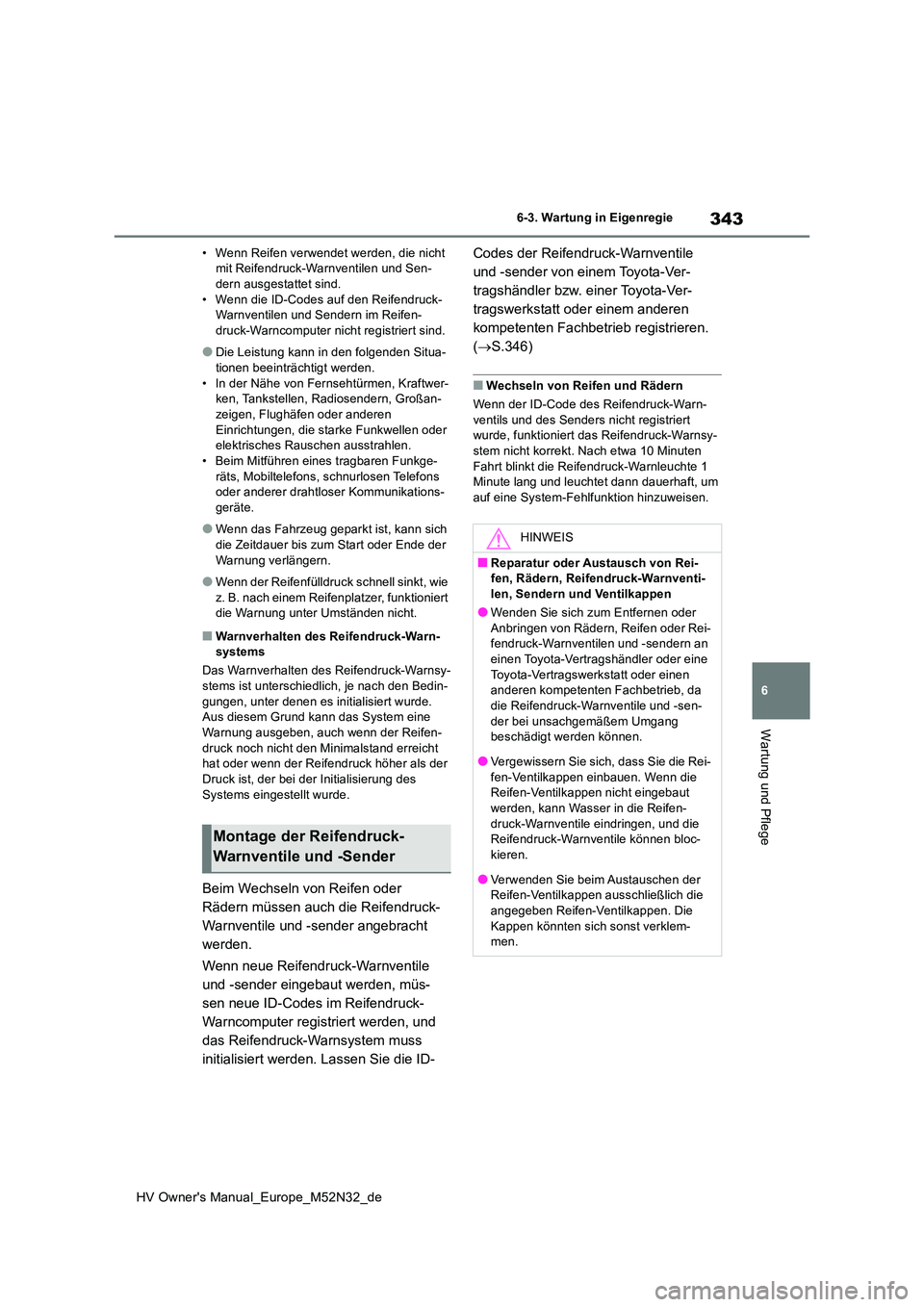 TOYOTA YARIS 2022 Betriebsanleitungen (in German) 343
6
HV Owner's Manual_Europe_M52N32_de
6-3. Wartung in Eigenregie
Wartung und Pflege
• Wenn Reifen verwendet werden, die nicht mit Reifendruck-Warnventilen und Sen-dern ausgestattet sind.
TOYOTA YARIS 2022 Betriebsanleitungen (in German) 343
6
HV Owner's Manual_Europe_M52N32_de
6-3. Wartung in Eigenregie
Wartung und Pflege
• Wenn Reifen verwendet werden, die nicht mit Reifendruck-Warnventilen und Sen-dern ausgestattet sind.