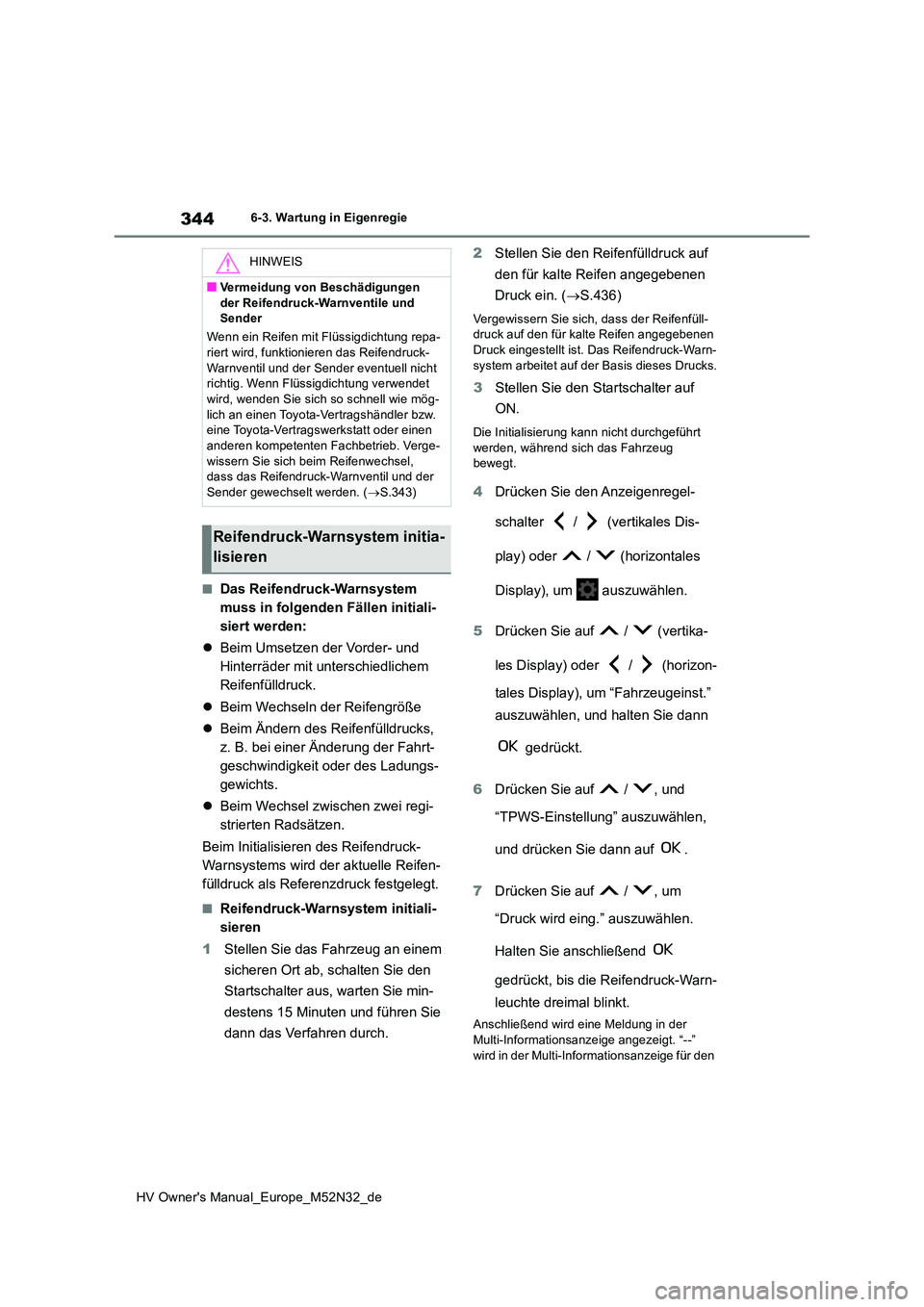 TOYOTA YARIS 2022 Betriebsanleitungen (in German) 344
HV Owner's Manual_Europe_M52N32_de
6-3. Wartung in Eigenregie
■Das Reifendruck-Warnsystem
muss in folgenden Fällen initiali-
siert werden:
Beim Umsetzen der Vorder- und
Hinterräde TOYOTA YARIS 2022 Betriebsanleitungen (in German) 344
HV Owner's Manual_Europe_M52N32_de
6-3. Wartung in Eigenregie
■Das Reifendruck-Warnsystem
muss in folgenden Fällen initiali-
siert werden:
Beim Umsetzen der Vorder- und
Hinterräde