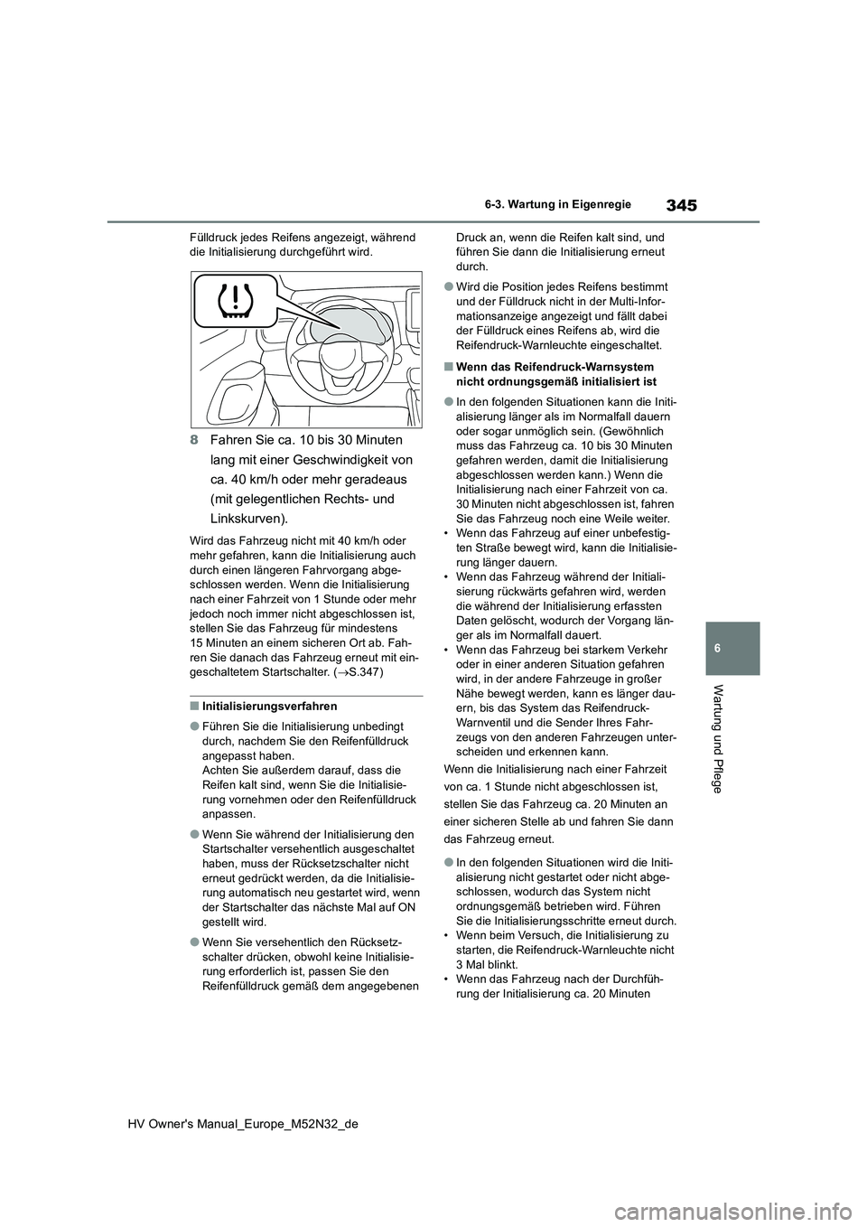 TOYOTA YARIS 2022 Betriebsanleitungen (in German) 345
6
HV Owner's Manual_Europe_M52N32_de
6-3. Wartung in Eigenregie
Wartung und Pflege
Fülldruck jedes Reifens angezeigt, während die Initialisierung durchgeführt wird.
8 Fahren Sie ca. 10 bis TOYOTA YARIS 2022 Betriebsanleitungen (in German) 345
6
HV Owner's Manual_Europe_M52N32_de
6-3. Wartung in Eigenregie
Wartung und Pflege
Fülldruck jedes Reifens angezeigt, während die Initialisierung durchgeführt wird.
8 Fahren Sie ca. 10 bis