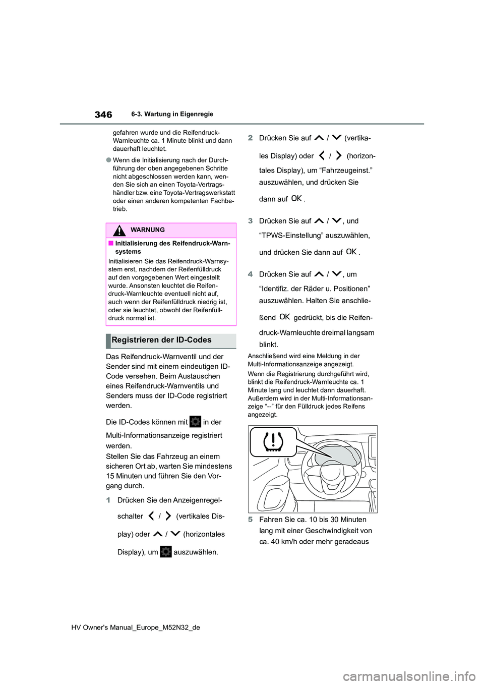 TOYOTA YARIS 2022 Betriebsanleitungen (in German) 346
HV Owner's Manual_Europe_M52N32_de
6-3. Wartung in Eigenregie
gefahren wurde und die Reifendruck- Warnleuchte ca. 1 Minute blinkt und dann dauerhaft leuchtet.
●Wenn die Initialisierung nach TOYOTA YARIS 2022 Betriebsanleitungen (in German) 346
HV Owner's Manual_Europe_M52N32_de
6-3. Wartung in Eigenregie
gefahren wurde und die Reifendruck- Warnleuchte ca. 1 Minute blinkt und dann dauerhaft leuchtet.
●Wenn die Initialisierung nach