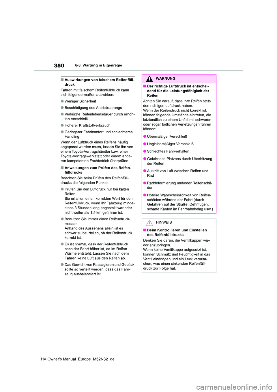 TOYOTA YARIS 2022 Betriebsanleitungen (in German) 350
HV Owner's Manual_Europe_M52N32_de
6-3. Wartung in Eigenregie
■Auswirkungen von falschem Reifenfüll- druck
Fahren mit falschem Reifenfülldruck kann sich folgendermaßen auswirken:
●Wen TOYOTA YARIS 2022 Betriebsanleitungen (in German) 350
HV Owner's Manual_Europe_M52N32_de
6-3. Wartung in Eigenregie
■Auswirkungen von falschem Reifenfüll- druck
Fahren mit falschem Reifenfülldruck kann sich folgendermaßen auswirken:
●Wen
