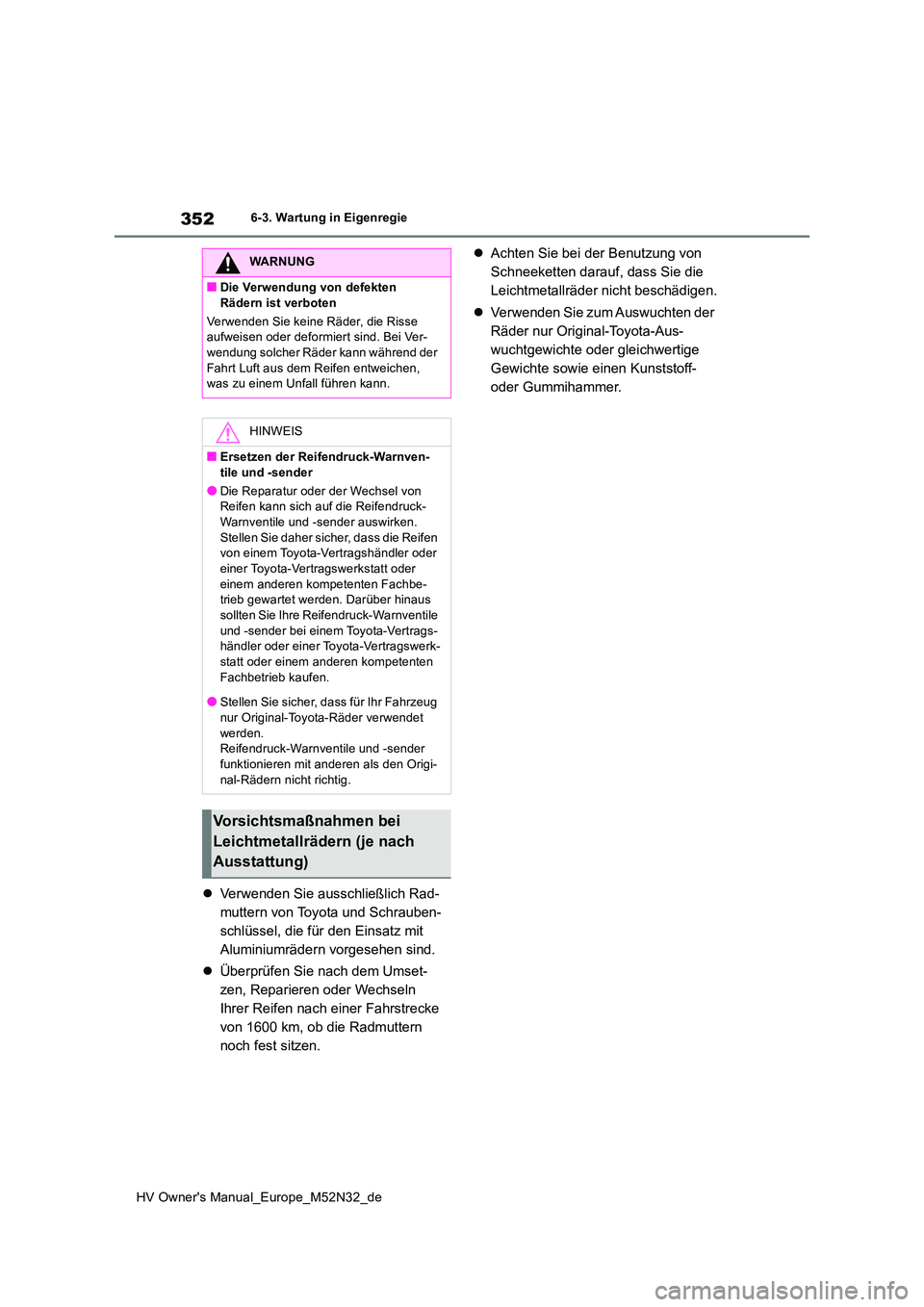 TOYOTA YARIS 2022 Betriebsanleitungen (in German) 352
HV Owner's Manual_Europe_M52N32_de
6-3. Wartung in Eigenregie
Verwenden Sie ausschließlich Rad-
muttern von Toyota und Schrauben-
schlüssel, die für den Einsatz mit
Aluminiumrädern vo TOYOTA YARIS 2022 Betriebsanleitungen (in German) 352
HV Owner's Manual_Europe_M52N32_de
6-3. Wartung in Eigenregie
Verwenden Sie ausschließlich Rad-
muttern von Toyota und Schrauben-
schlüssel, die für den Einsatz mit
Aluminiumrädern vo