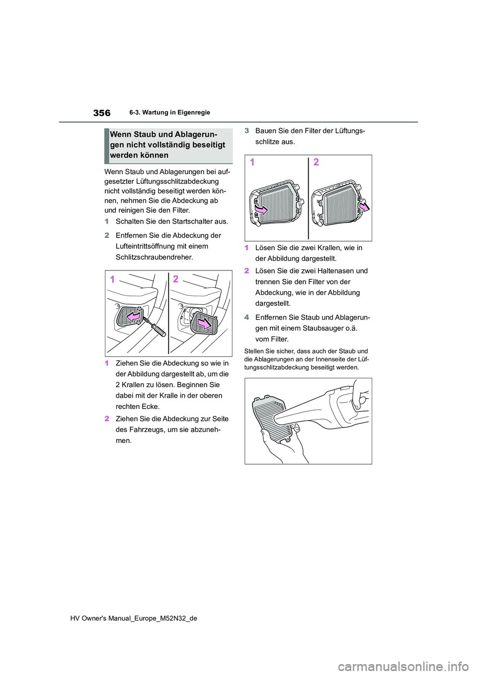 TOYOTA YARIS 2022 Betriebsanleitungen (in German) 356
HV Owner's Manual_Europe_M52N32_de
6-3. Wartung in Eigenregie
Wenn Staub und Ablagerungen bei auf-
gesetzter Lüftungsschlitzabdeckung
nicht vollständig beseitigt werden kön-
nen, nehmen S TOYOTA YARIS 2022 Betriebsanleitungen (in German) 356
HV Owner's Manual_Europe_M52N32_de
6-3. Wartung in Eigenregie
Wenn Staub und Ablagerungen bei auf-
gesetzter Lüftungsschlitzabdeckung
nicht vollständig beseitigt werden kön-
nen, nehmen S