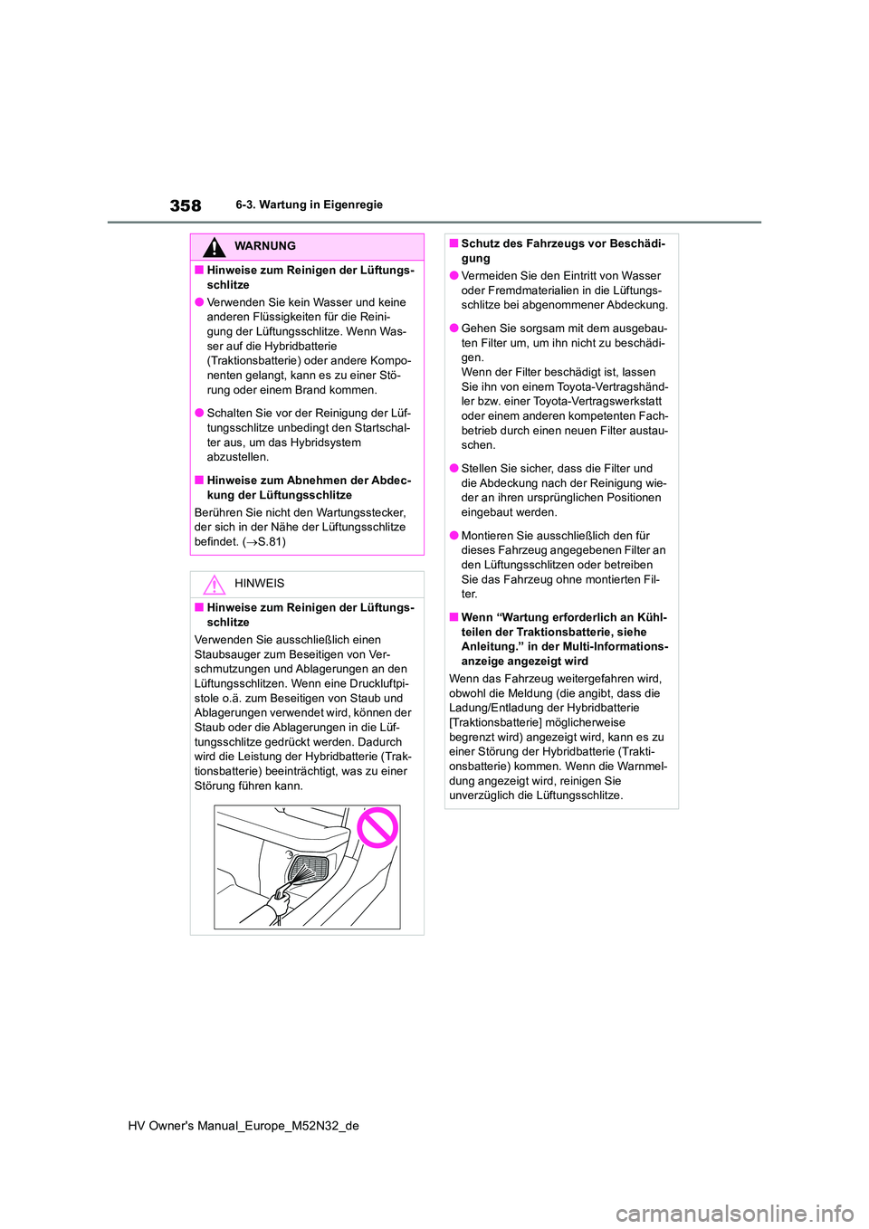 TOYOTA YARIS 2022 Betriebsanleitungen (in German) 358
HV Owner's Manual_Europe_M52N32_de
6-3. Wartung in Eigenregie
WARNUNG
■Hinweise zum Reinigen der Lüftungs-
schlitze
●Verwenden Sie kein Wasser und keine anderen Flüssigkeiten für die TOYOTA YARIS 2022 Betriebsanleitungen (in German) 358
HV Owner's Manual_Europe_M52N32_de
6-3. Wartung in Eigenregie
WARNUNG
■Hinweise zum Reinigen der Lüftungs-
schlitze
●Verwenden Sie kein Wasser und keine anderen Flüssigkeiten für die