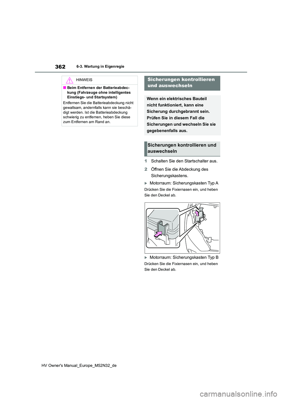 TOYOTA YARIS 2022  Betriebsanleitungen (in German) 362
HV Owner's Manual_Europe_M52N32_de
6-3. Wartung in Eigenregie
1Schalten Sie den Startschalter aus. 
2 Öffnen Sie die Abdeckung des  
Sicherungskastens.
Motorraum: Sicherungskasten Typ A
Dr