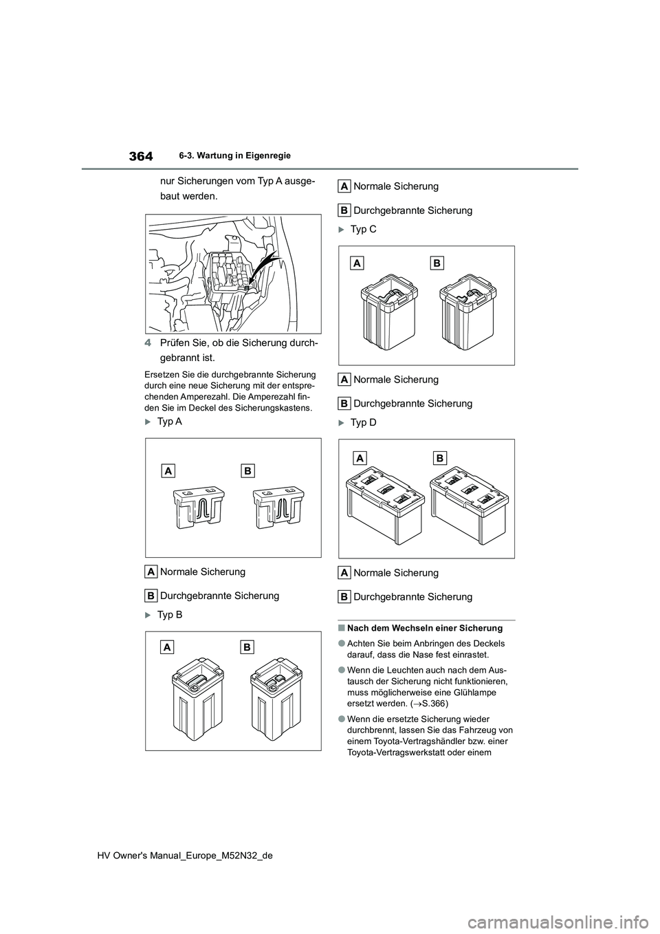 TOYOTA YARIS 2022  Betriebsanleitungen (in German) 364
HV Owner's Manual_Europe_M52N32_de
6-3. Wartung in Eigenregie
nur Sicherungen vom Typ A ausge- 
baut werden. 
4 Prüfen Sie, ob die Sicherung durch- 
gebrannt ist.
Ersetzen Sie die durchgebran