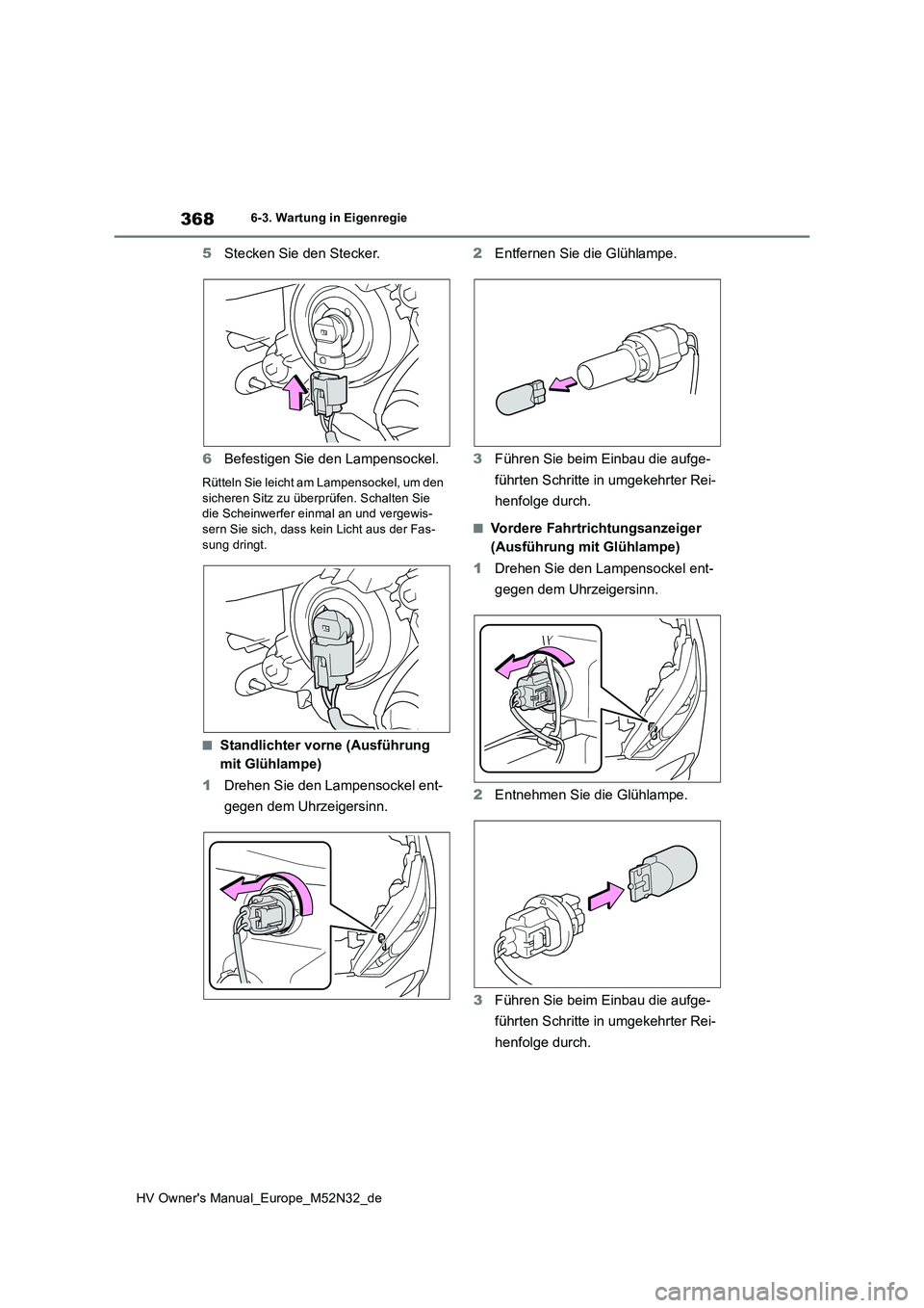 TOYOTA YARIS 2022  Betriebsanleitungen (in German) 368
HV Owner's Manual_Europe_M52N32_de
6-3. Wartung in Eigenregie
5Stecken Sie den Stecker. 
6 Befestigen Sie den Lampensockel.
Rütteln Sie leicht am Lampensockel, um den  sicheren Sitz zu überp