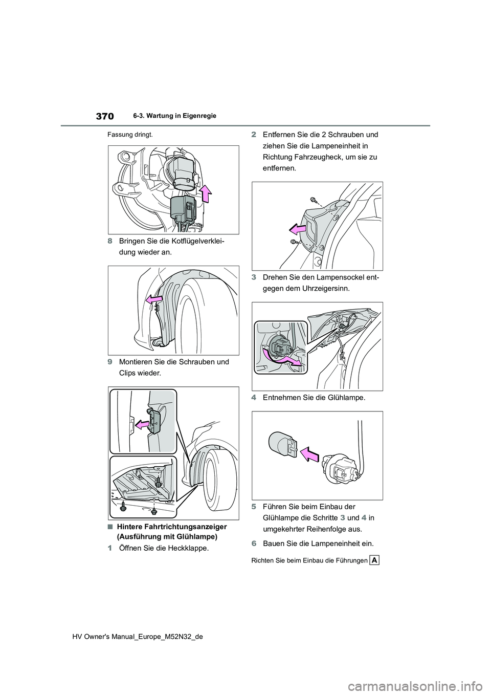 TOYOTA YARIS 2022  Betriebsanleitungen (in German) 370
HV Owner's Manual_Europe_M52N32_de
6-3. Wartung in Eigenregie 
Fassung dringt.
8 Bringen Sie die Kotflügelverklei- 
dung wieder an. 
9 Montieren Sie die Schrauben und  
Clips wieder.
■Hinte