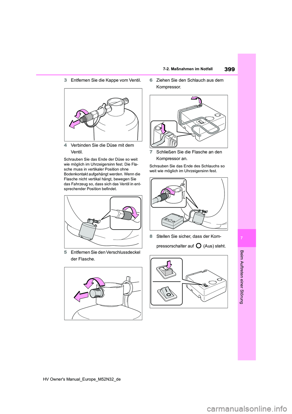 TOYOTA YARIS 2022  Betriebsanleitungen (in German) 399
7
HV Owner's Manual_Europe_M52N32_de
7-2. Maßnahmen im Notfall
Beim Auftreten einer Störung
3Entfernen Sie die Kappe vom Ventil. 
4 Verbinden Sie die Düse mit dem  
Ve nt i l.
Schrauben Sie