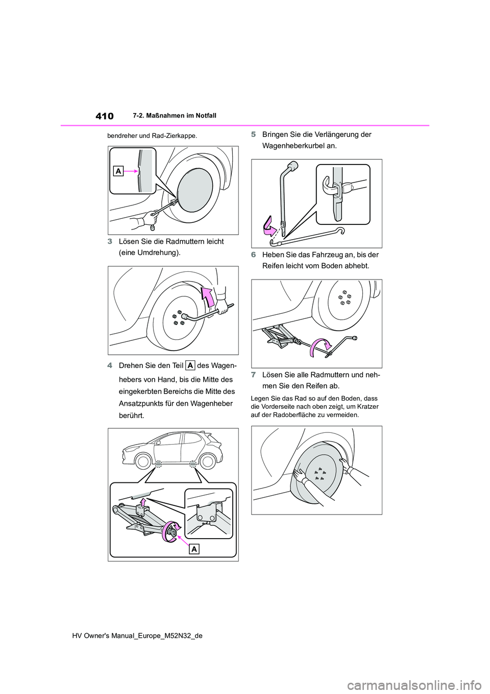 TOYOTA YARIS 2022  Betriebsanleitungen (in German) 410
HV Owner's Manual_Europe_M52N32_de
7-2. Maßnahmen im Notfall 
bendreher und Rad-Zierkappe.
3 Lösen Sie die Radmuttern leicht  
(eine Umdrehung). 
4 Drehen Sie den Teil   des Wagen- 
hebers v