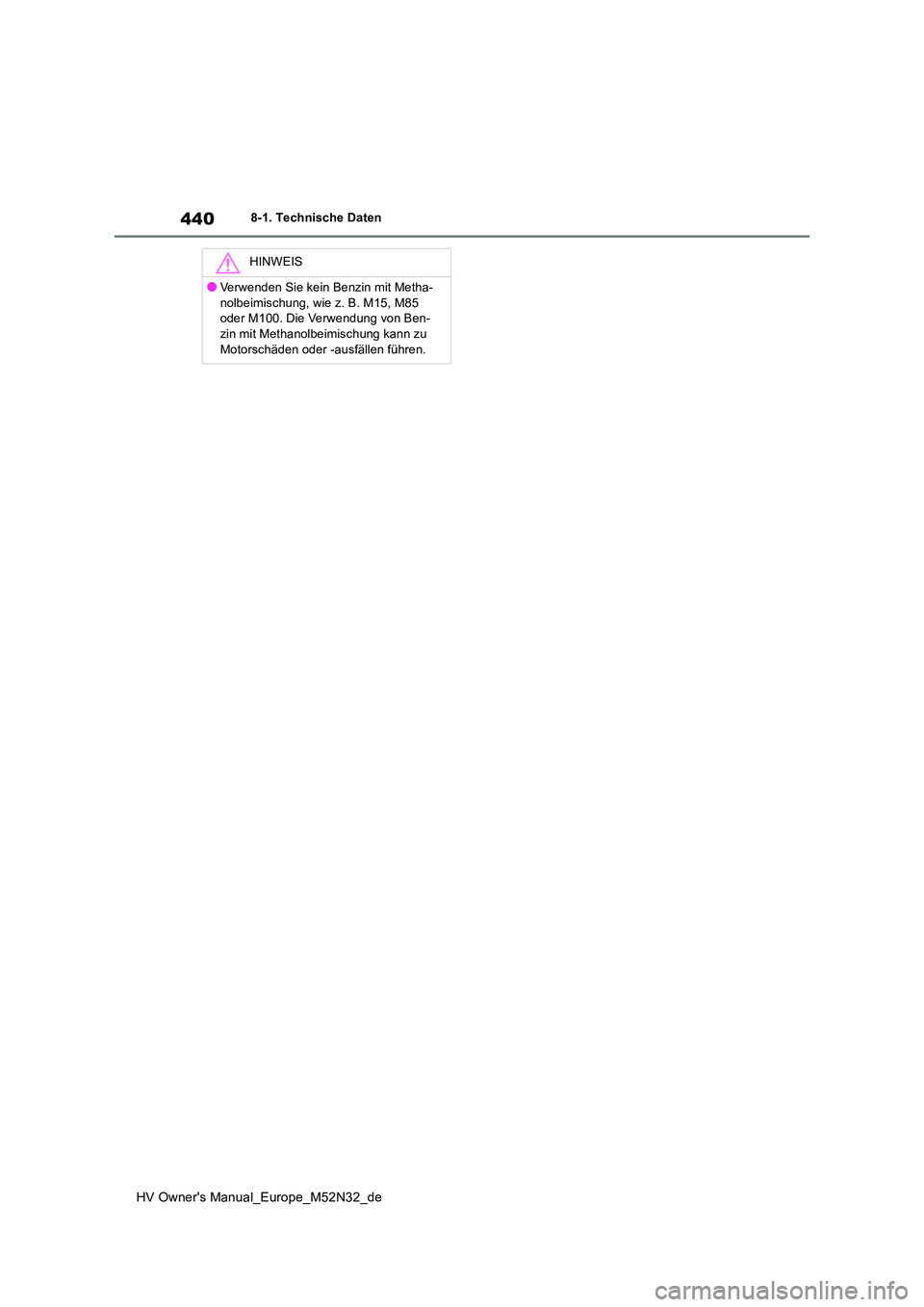 TOYOTA YARIS 2022  Betriebsanleitungen (in German) 440
HV Owner's Manual_Europe_M52N32_de
8-1. Technische Daten
HINWEIS
●Verwenden Sie kein Benzin mit Metha- 
nolbeimischung, wie z. B. M15, M85  oder M100. Die Verwendung von Ben-zin mit Methanol