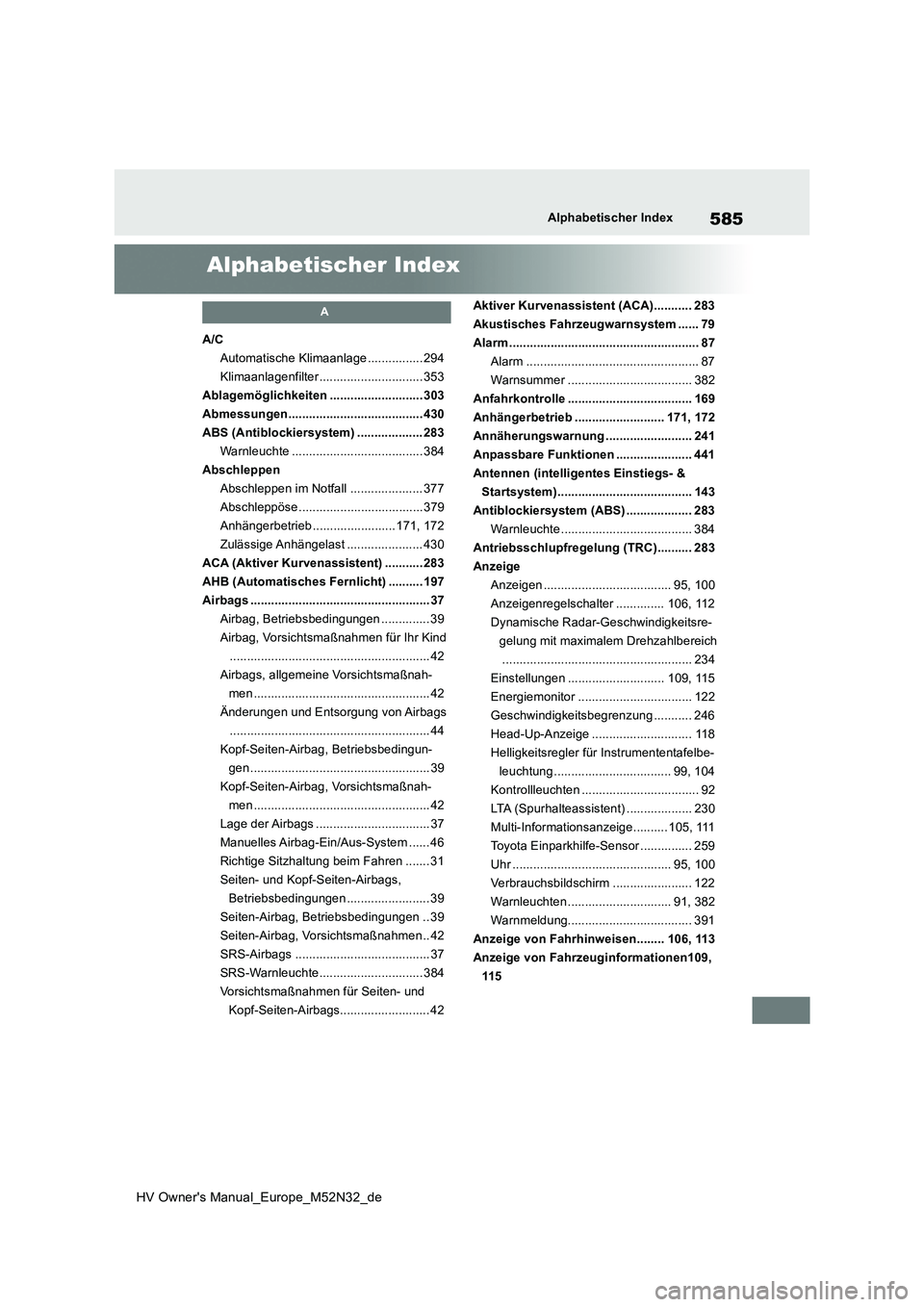TOYOTA YARIS 2022 Betriebsanleitungen (in German) 585
HV Owner's Manual_Europe_M52N32_de
Alphabetischer Index
Alphabetischer Index
A
A/C
Automatische Klimaanlage ................ 294
Klimaanlagenfilter .............................. 353
Ablagem TOYOTA YARIS 2022 Betriebsanleitungen (in German) 585
HV Owner's Manual_Europe_M52N32_de
Alphabetischer Index
Alphabetischer Index
A
A/C
Automatische Klimaanlage ................ 294
Klimaanlagenfilter .............................. 353
Ablagem