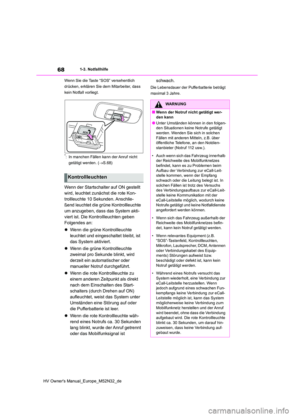 TOYOTA YARIS 2022 Betriebsanleitungen (in German) 68
HV Owner's Manual_Europe_M52N32_de
1-3. Notfallhilfe
Wenn Sie die Taste “SOS” versehentlich
drücken, erklären Sie dem Mitarbeiter, dass
kein Notfall vorliegt.
*: In manchen Fällen ka TOYOTA YARIS 2022 Betriebsanleitungen (in German) 68
HV Owner's Manual_Europe_M52N32_de
1-3. Notfallhilfe
Wenn Sie die Taste “SOS” versehentlich
drücken, erklären Sie dem Mitarbeiter, dass
kein Notfall vorliegt.
*: In manchen Fällen ka