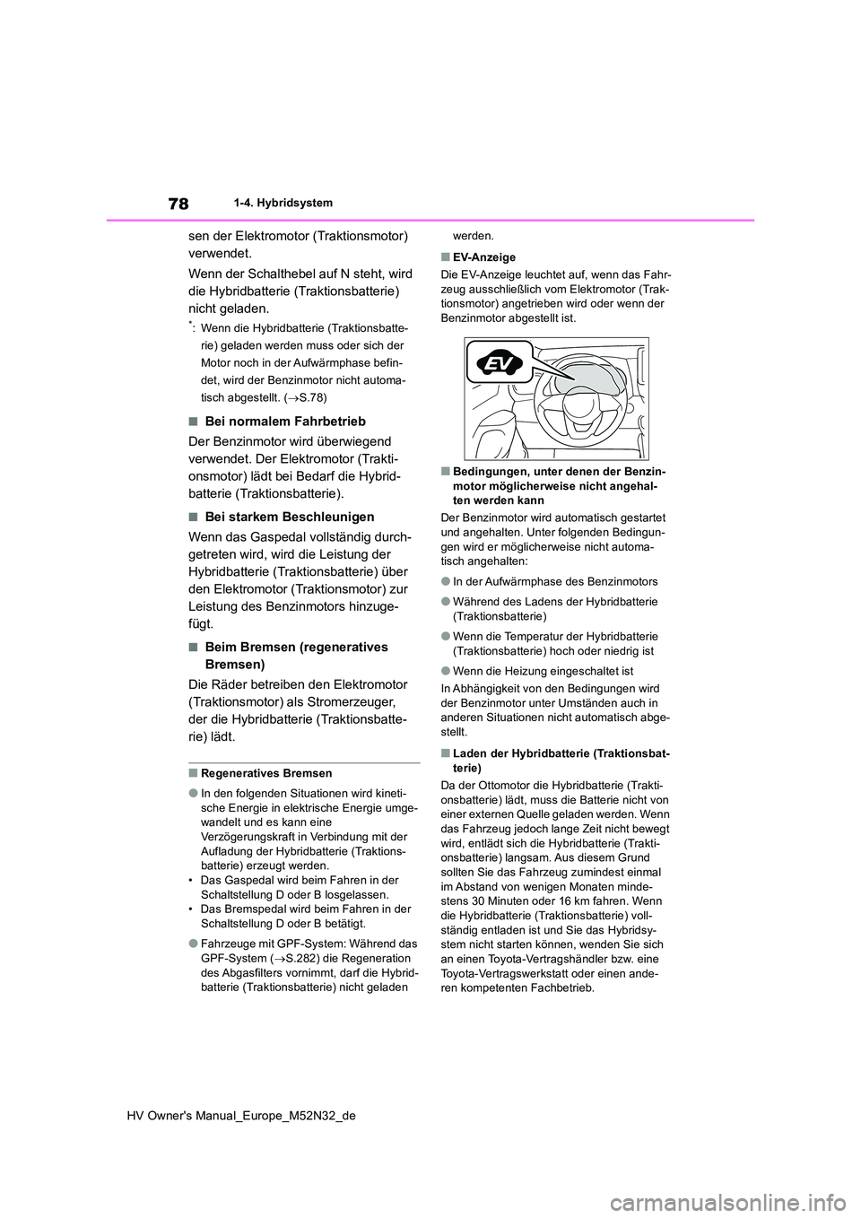 TOYOTA YARIS 2022 Betriebsanleitungen (in German) 78
HV Owner's Manual_Europe_M52N32_de
1-4. Hybridsystem
sen der Elektromotor (Traktionsmotor)
verwendet.
Wenn der Schalthebel auf N steht, wird
die Hybridbatterie (Traktionsbatterie)
nicht g TOYOTA YARIS 2022 Betriebsanleitungen (in German) 78
HV Owner's Manual_Europe_M52N32_de
1-4. Hybridsystem
sen der Elektromotor (Traktionsmotor)
verwendet.
Wenn der Schalthebel auf N steht, wird
die Hybridbatterie (Traktionsbatterie)
nicht g