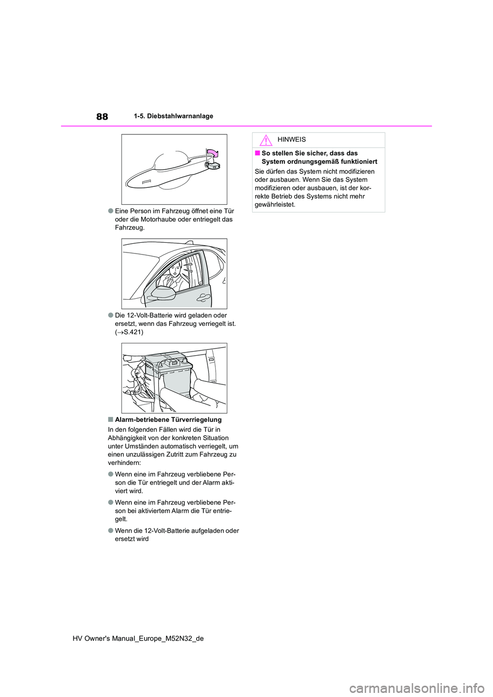 TOYOTA YARIS 2022  Betriebsanleitungen (in German) 88
HV Owner's Manual_Europe_M52N32_de
1-5. Diebstahlwarnanlage
●Eine Person im Fahrzeug öffnet eine Tür  oder die Motorhaube oder entriegelt das Fahrzeug.
●Die 12-Volt-Batterie wird geladen 